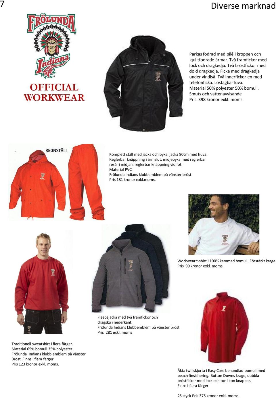 Reglerbar knäppning i ärmslut. midjebyxa med reglerbar resår i midjan. reglerbar knäppning vid fot. Material PVC Frölunda Indians klubbemblem på vänster bröst Pris 181 kronor exkl.moms.
