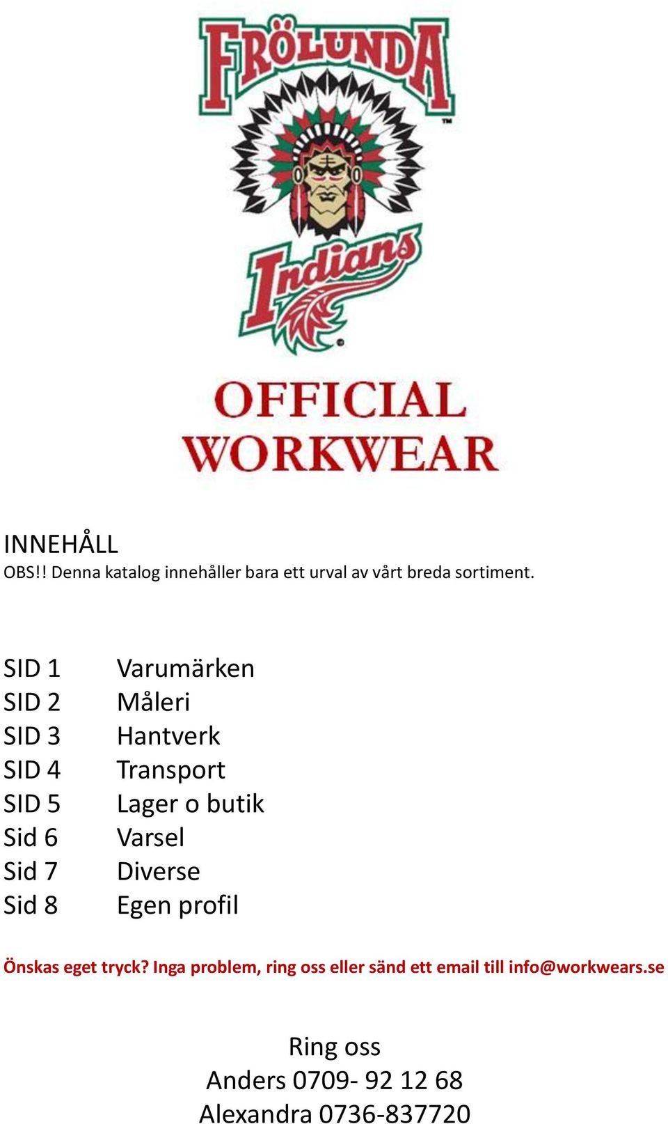 Lager o butik Varsel Diverse Egen profil Önskas eget tryck?
