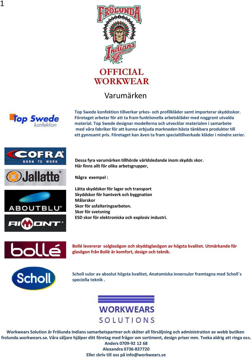 Företaget kan även ta fram specialtillverkade kläder i mindre serier. Dessa fyra varumärken tillhörde världsledande inom skydds skor.
