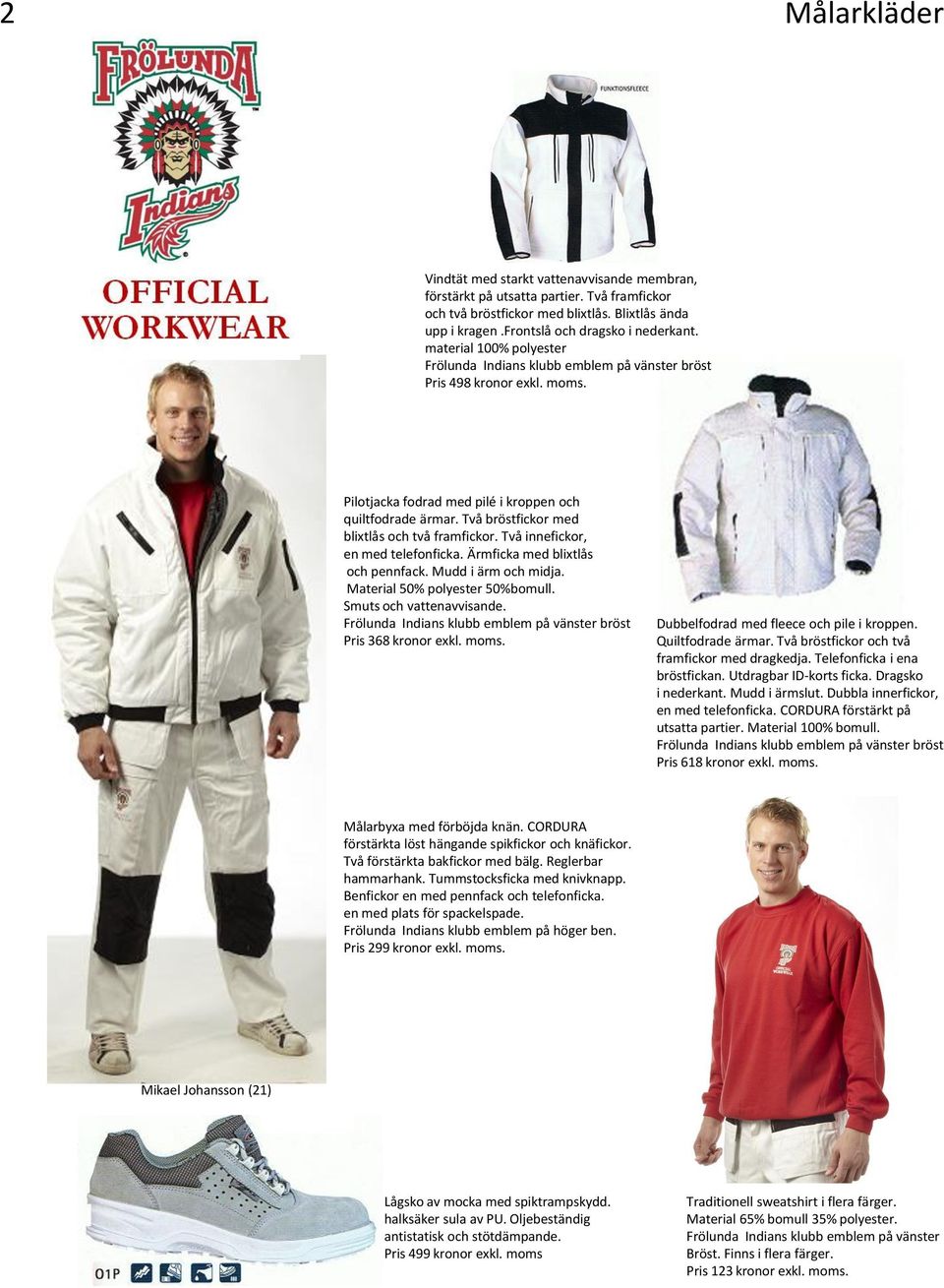 Två innefickor, en med telefonficka. Ärmficka med blixtlås och pennfack. Mudd i ärm och midja. Material 50% polyester 50%bomull. Smuts och vattenavvisande. bröst Pris 368 kronor exkl. moms.