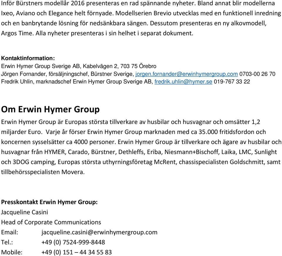 Alla nyheter presenteras i sin helhet i separat dokument. Kontaktinformation: Erwin Hymer Group Sverige AB, Kabelvägen 2, 703 75 Örebro Jörgen Fornander, försäljningschef, Bürstner Sverige, jorgen.