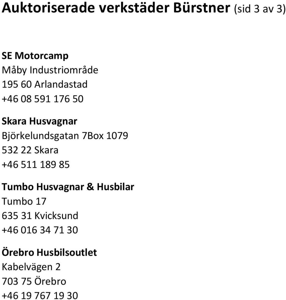 532 22 Skara +46 511 189 85 Tumbo Husvagnar & Husbilar Tumbo 17 635 31 Kvicksund