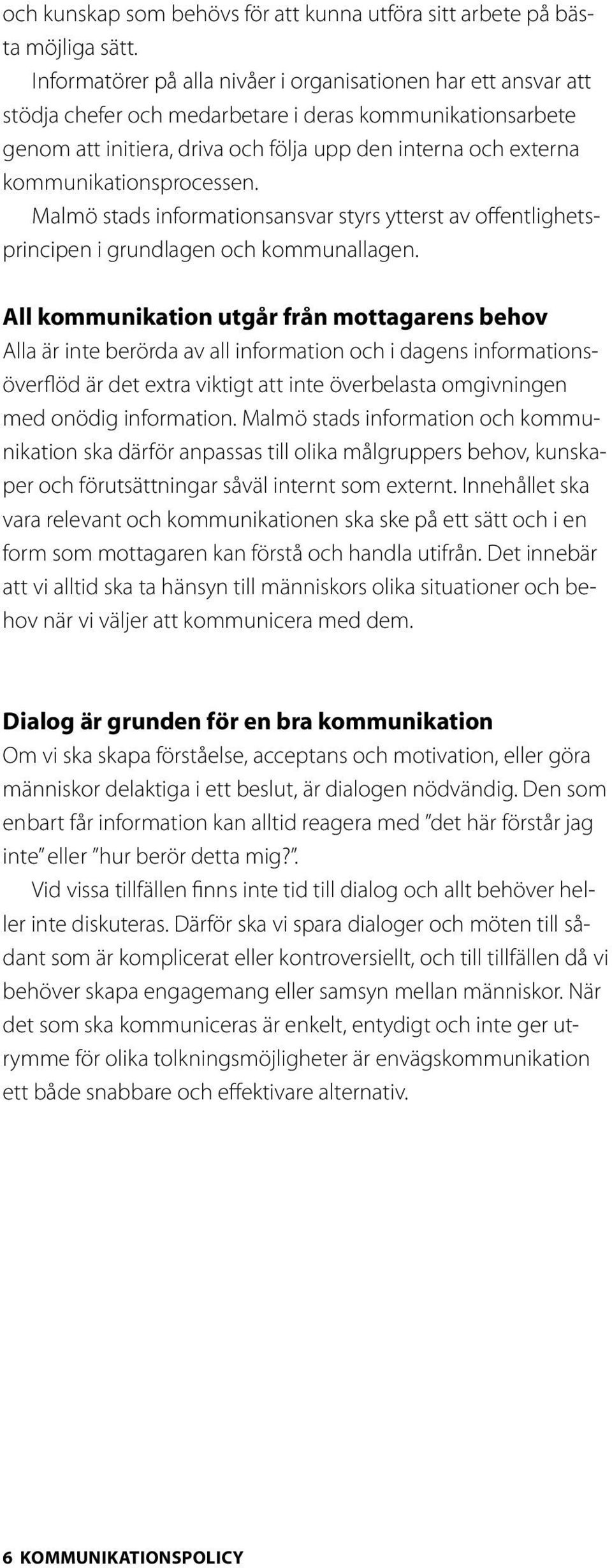 kommunikationsprocessen. Malmö stads informationsansvar styrs ytterst av offentlighetsprincipen i grundlagen och kommunallagen.
