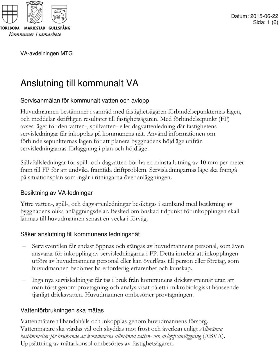 Med förbindelsepunkt (FP) avses läget för den vatten-, spillvatten- eller dagvattenledning där fastighetens servisledningar får inkopplas på kommunens nät.