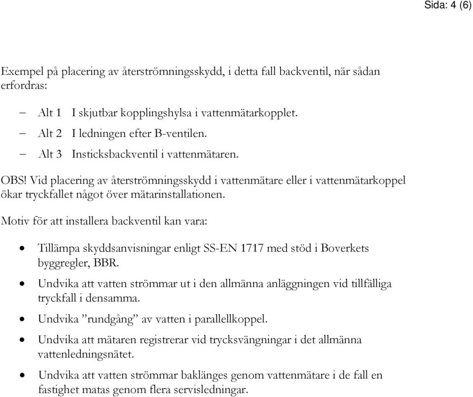 Motiv för att installera backventil kan vara: Tillämpa skyddsanvisningar enligt SS-EN 1717 med stöd i Boverkets byggregler, BBR.