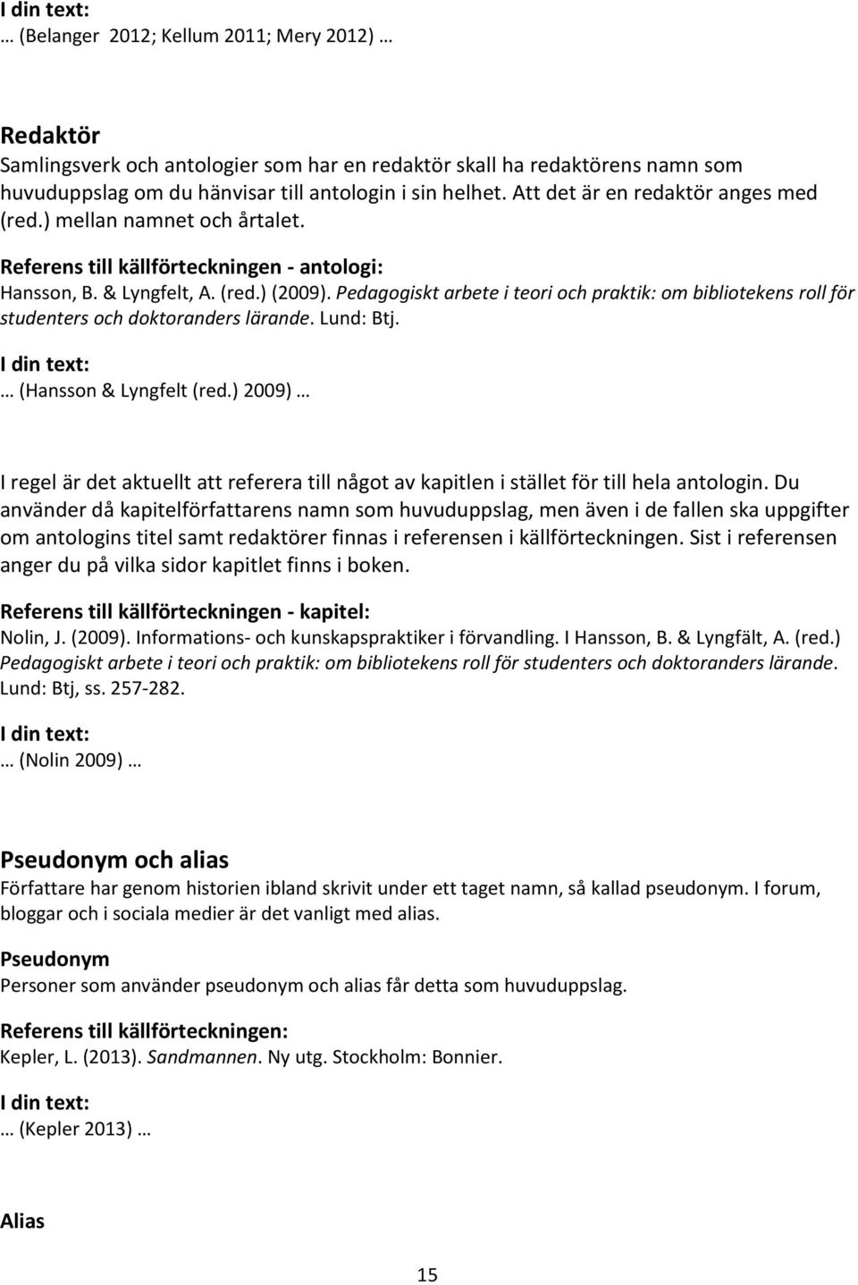 Pedagogiskt arbete i teori och praktik: om bibliotekens roll för studenters och doktoranders lärande. Lund: Btj. (Hansson & Lyngfelt (red.