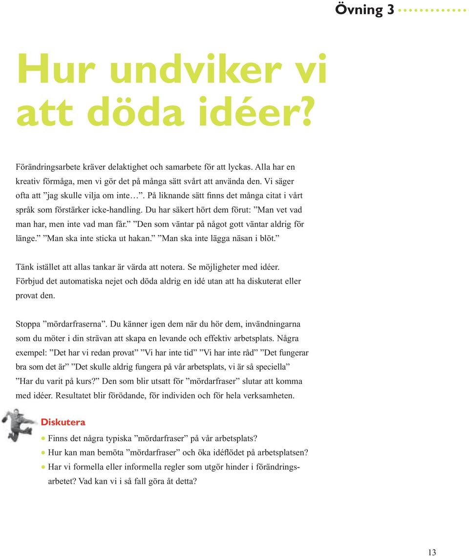 Den som väntar på något gott väntar aldrig för länge. Man ska inte sticka ut hakan. Man ska inte lägga näsan i blöt. Tänk istället att allas tankar är värda att notera. Se möjligheter med idéer.