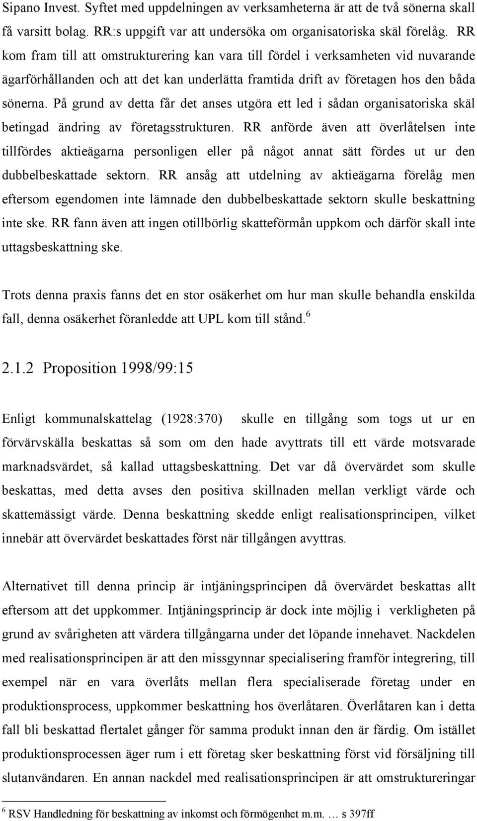 På grund av detta får det anses utgöra ett led i sådan organisatoriska skäl betingad ändring av företagsstrukturen.