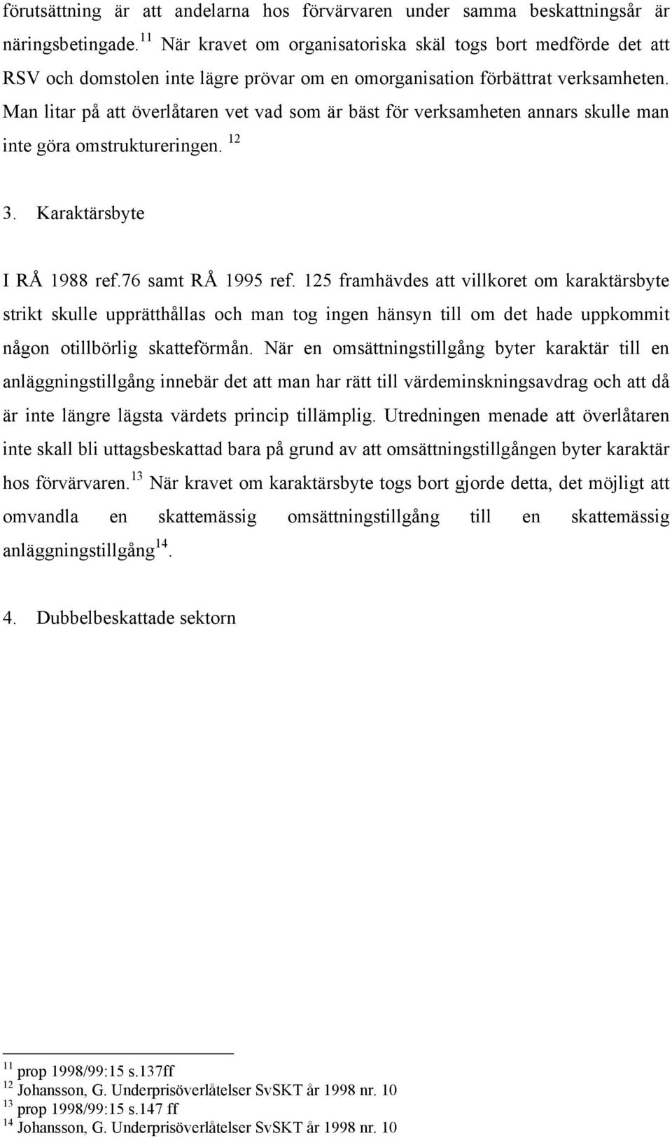 Man litar på att överlåtaren vet vad som är bäst för verksamheten annars skulle man inte göra omstruktureringen. 12 3. Karaktärsbyte I RÅ 1988 ref.76 samt RÅ 1995 ref.