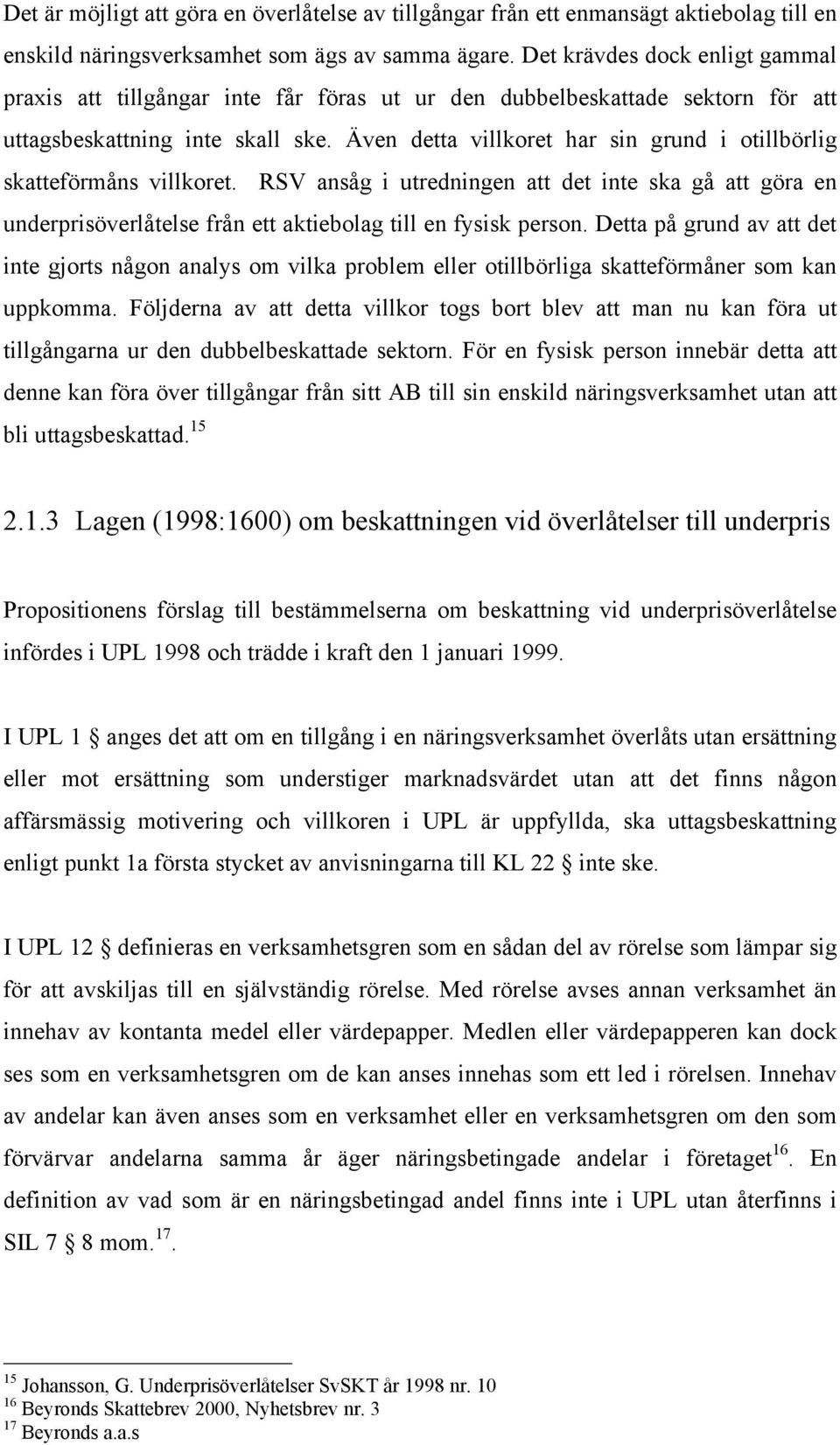 Även detta villkoret har sin grund i otillbörlig skatteförmåns villkoret. RSV ansåg i utredningen att det inte ska gå att göra en underprisöverlåtelse från ett aktiebolag till en fysisk person.