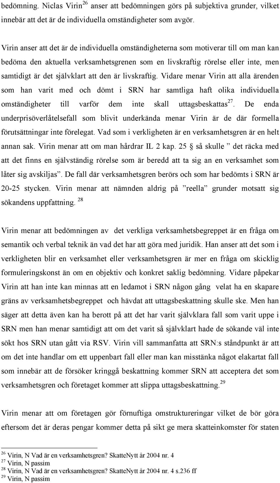 den är livskraftig. Vidare menar Virin att alla ärenden som han varit med och dömt i SRN har samtliga haft olika individuella omständigheter till varför dem inte skall uttagsbeskattas 27.