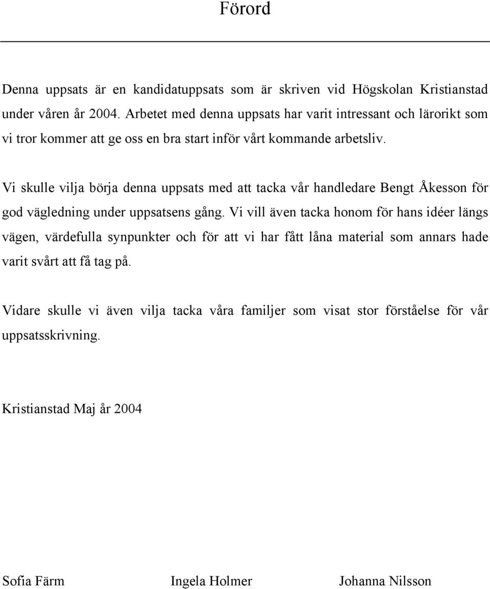 Vi skulle vilja börja denna uppsats med att tacka vår handledare Bengt Åkesson för god vägledning under uppsatsens gång.