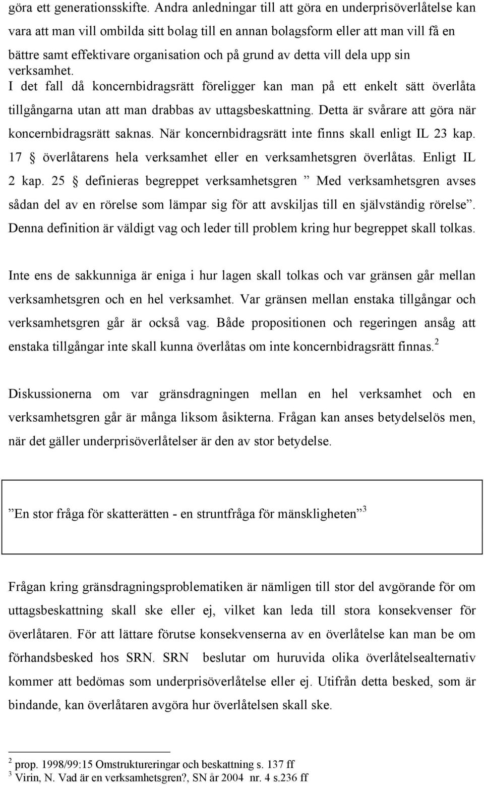 detta vill dela upp sin verksamhet. I det fall då koncernbidragsrätt föreligger kan man på ett enkelt sätt överlåta tillgångarna utan att man drabbas av uttagsbeskattning.