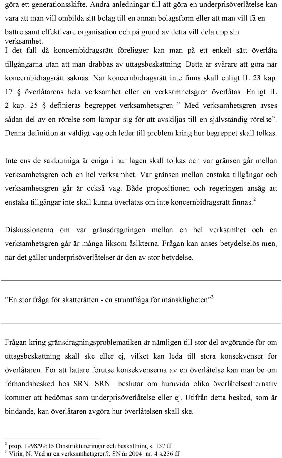 detta vill dela upp sin verksamhet. I det fall då koncernbidragsrätt föreligger kan man på ett enkelt sätt överlåta tillgångarna utan att man drabbas av uttagsbeskattning.