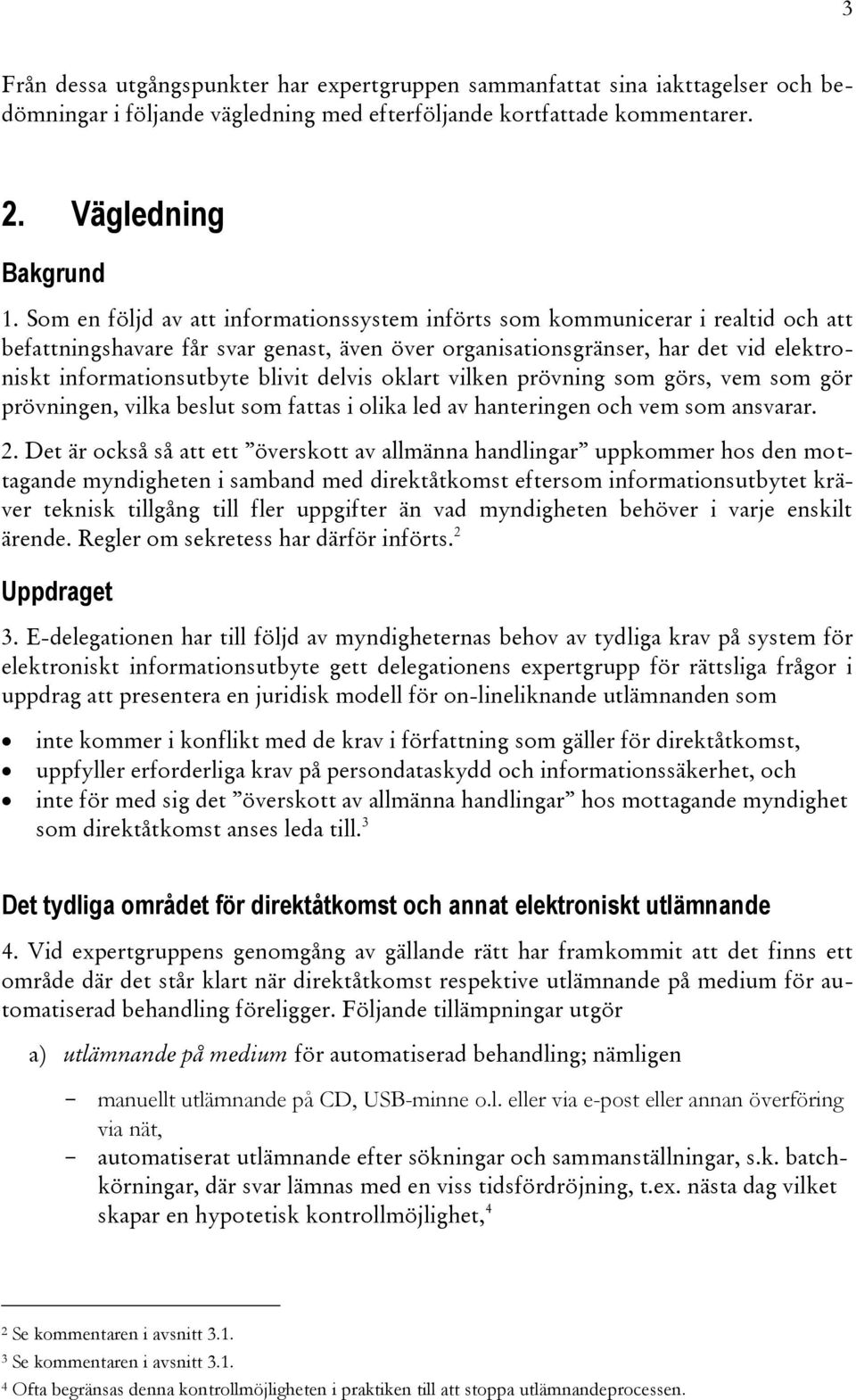 delvis oklart vilken prövning som görs, vem som gör prövningen, vilka beslut som fattas i olika led av hanteringen och vem som ansvarar. 2.