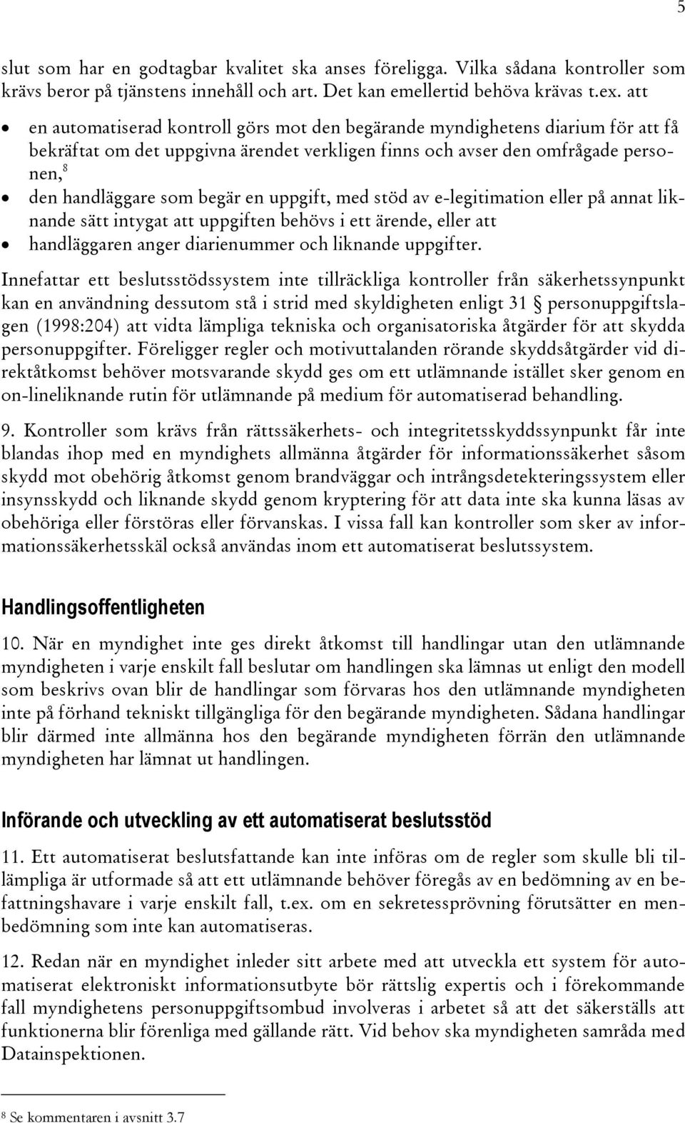 uppgift, med stöd av e-legitimation eller på annat liknande sätt intygat att uppgiften behövs i ett ärende, eller att handläggaren anger diarienummer och liknande uppgifter.