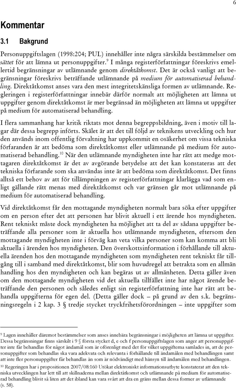 Det är också vanligt att begränsningar föreskrivs beträffande utlämnande på medium för automatiserad behandling. Direktåtkomst anses vara den mest integritetskänsliga formen av utlämnande.