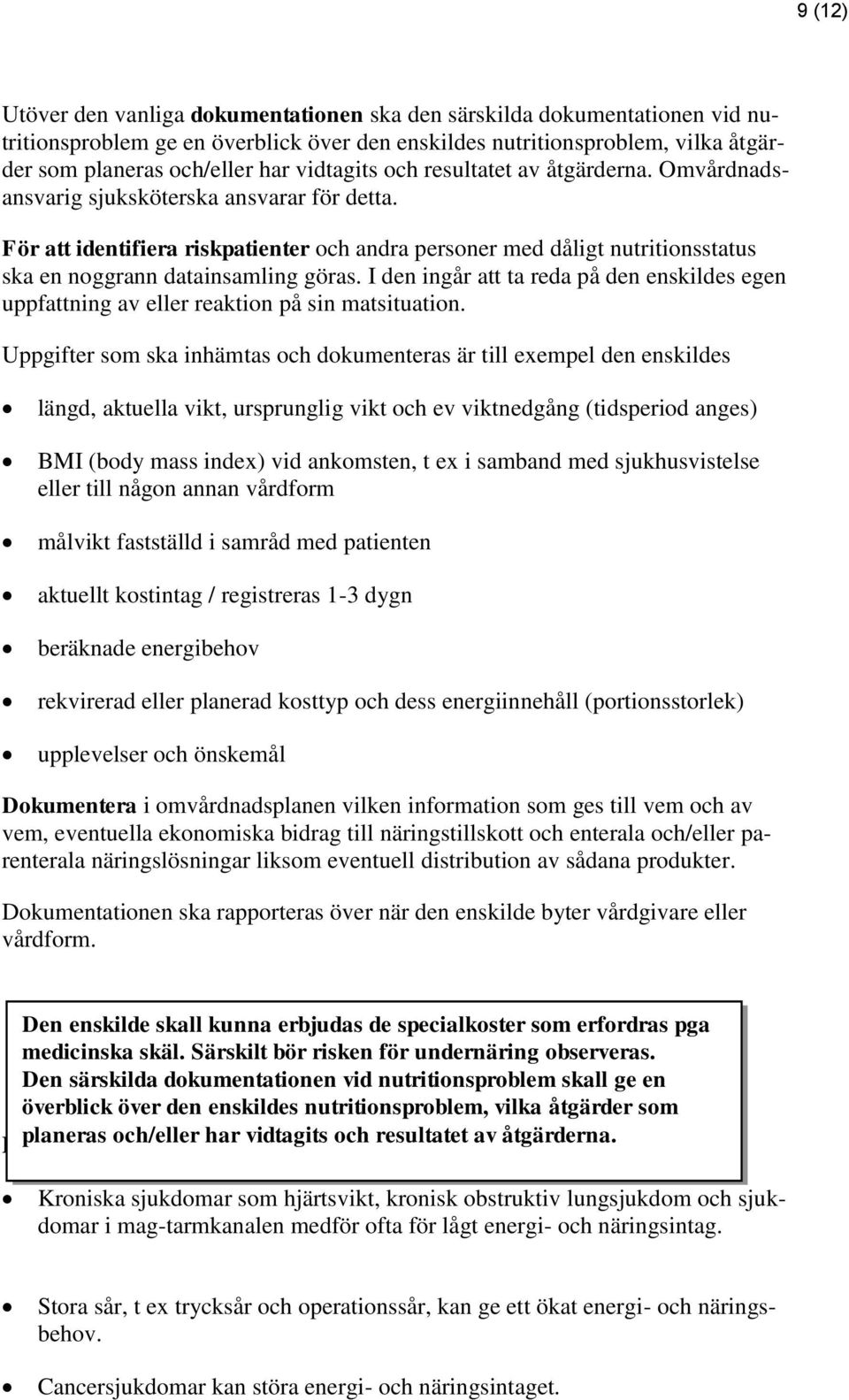 För att identifiera riskpatienter och andra personer med dåligt nutritionsstatus ska en noggrann datainsamling göras.