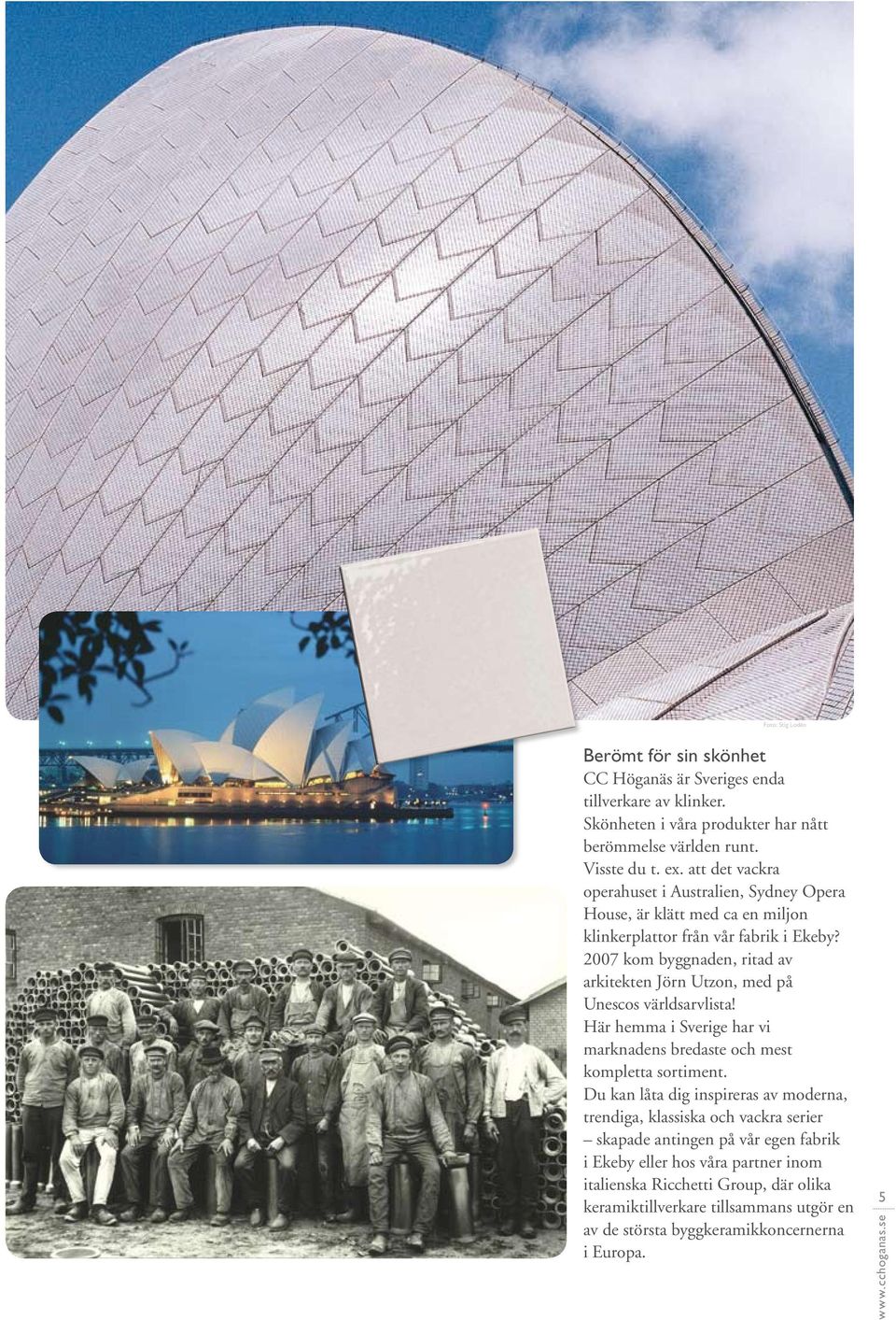 2007 kom byggnaden, ritad av arkitekten Jörn Utzon, med på Unescos världsarvlista! Här hemma i Sverige har vi marknadens bredaste och mest kompletta sortiment.
