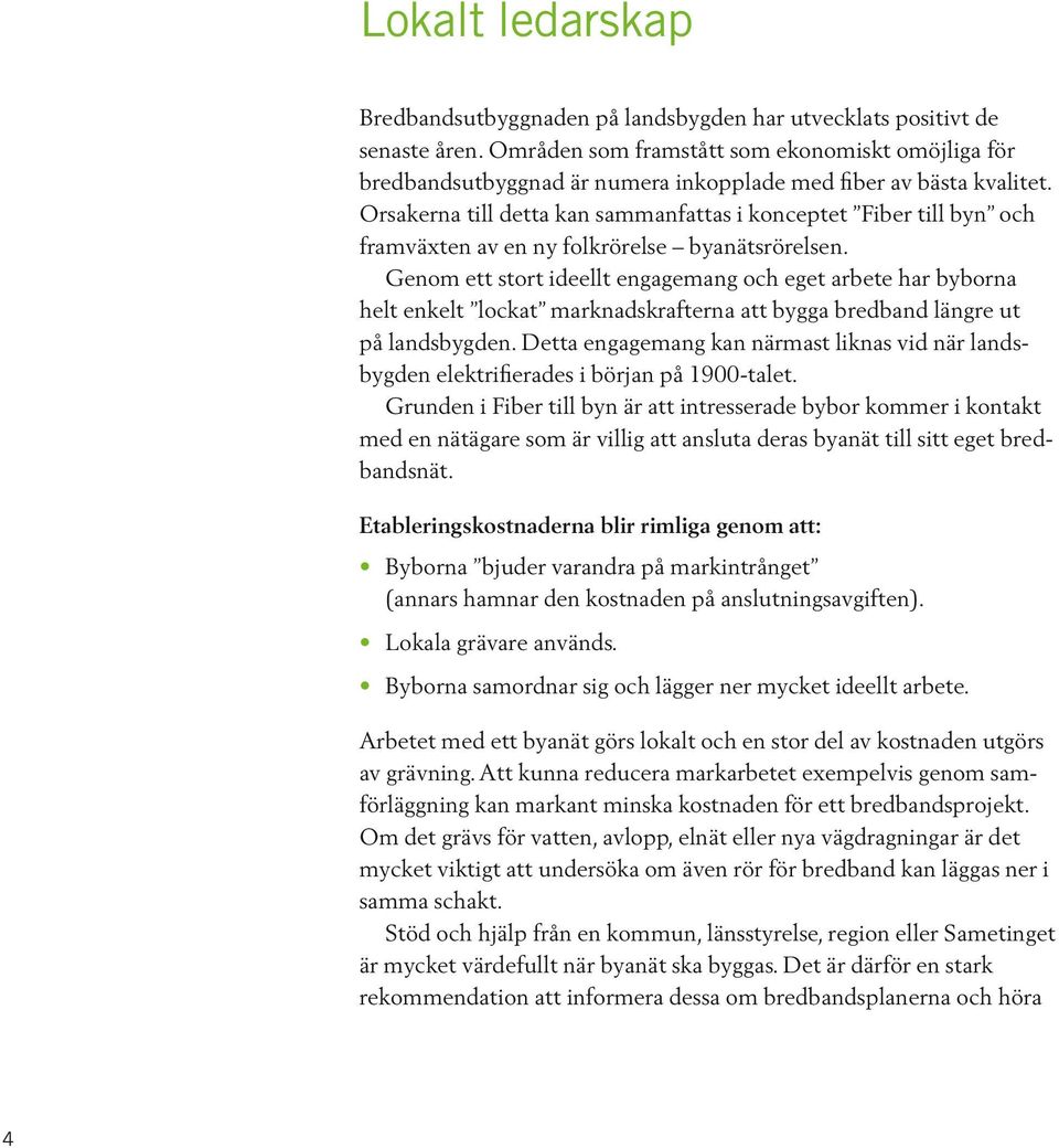 Orsakerna till detta kan sammanfattas i konceptet Fiber till byn och framväxten av en ny folkrörelse byanätsrörelsen.