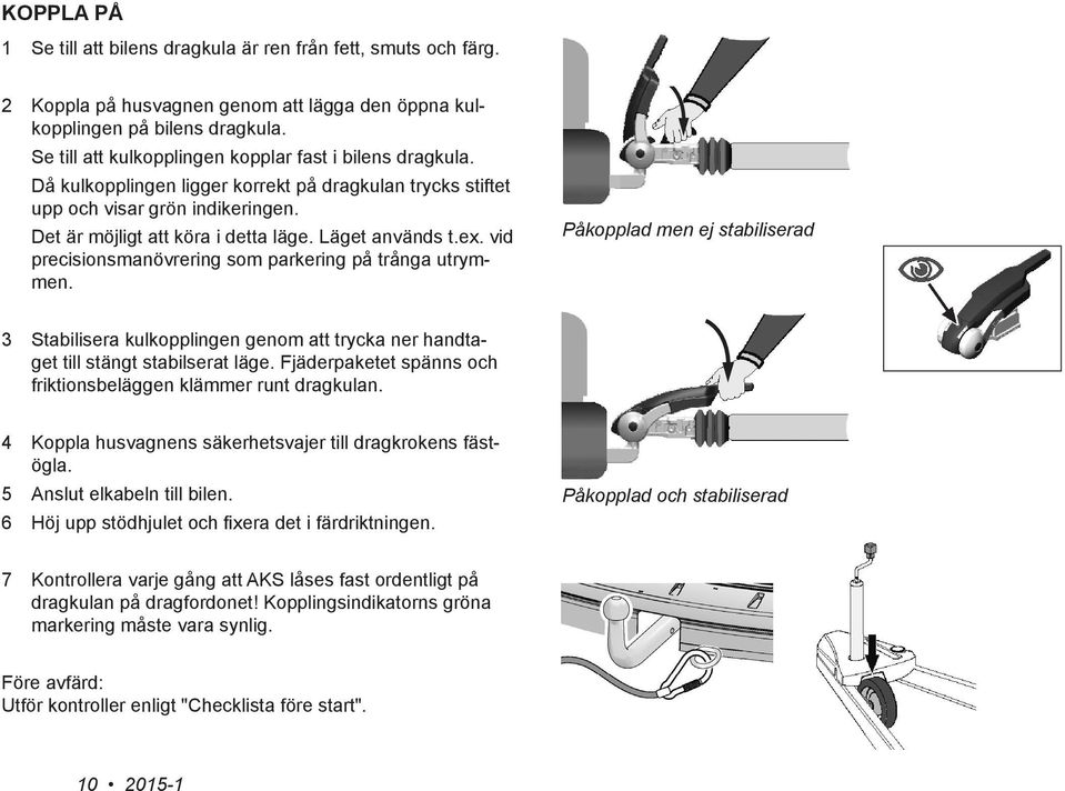 Läget används t.ex. vid precisionsmanövrering som parkering på trånga utrymmen. Påkopplad men ej stabiliserad 3 Stabilisera kulkopplingen genom att trycka ner handtaget till stängt stabilserat läge.