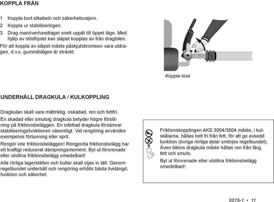 En skadad eller smutsig dragkula betyder högre förslitning på friktionsbeläggen. En infettad dragkula försämrar stabiliseringsfunktionen väsentligt.