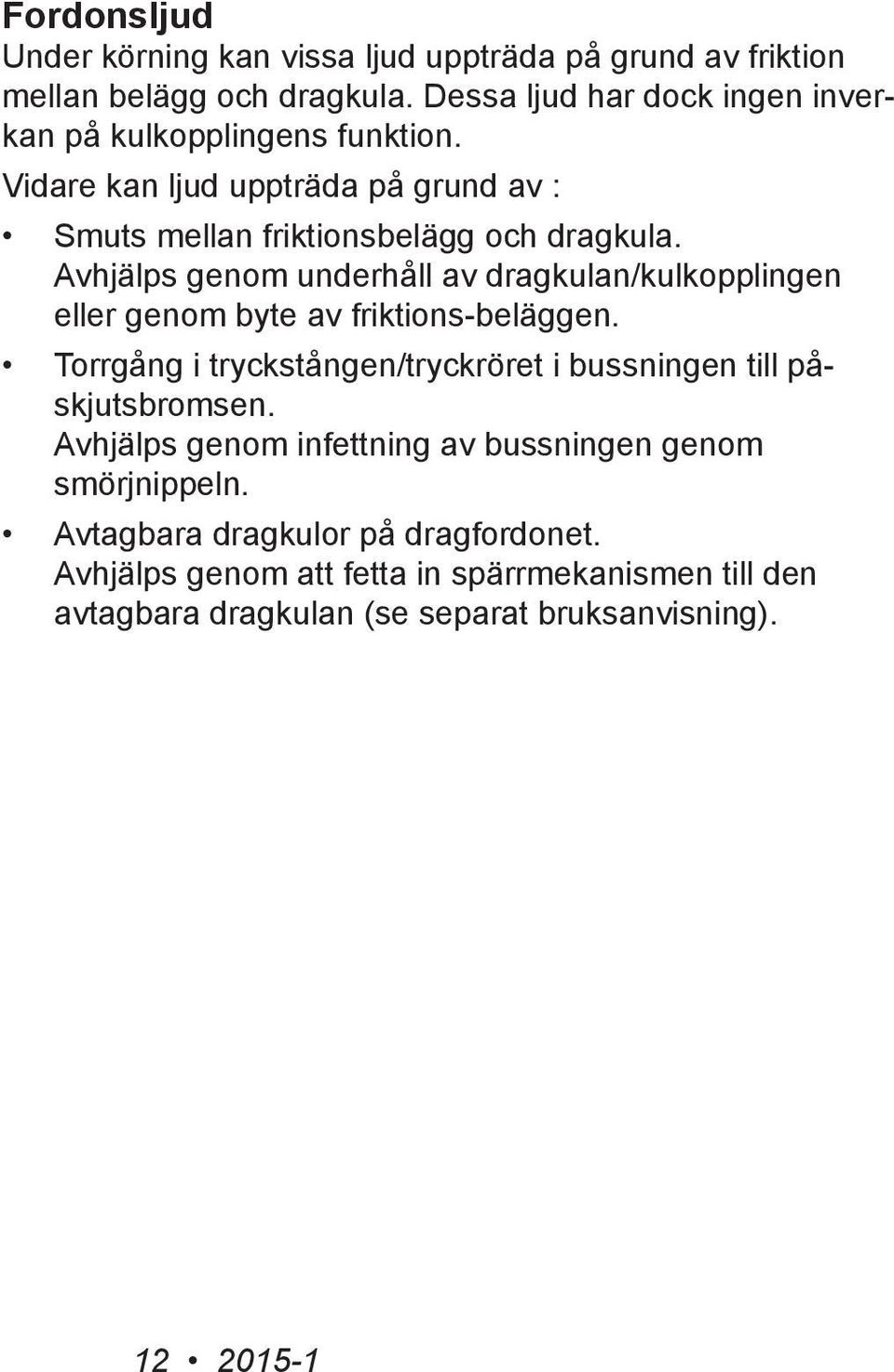 Avhjälps genom underhåll av dragkulan/kulkopplingen eller genom byte av friktions-beläggen.