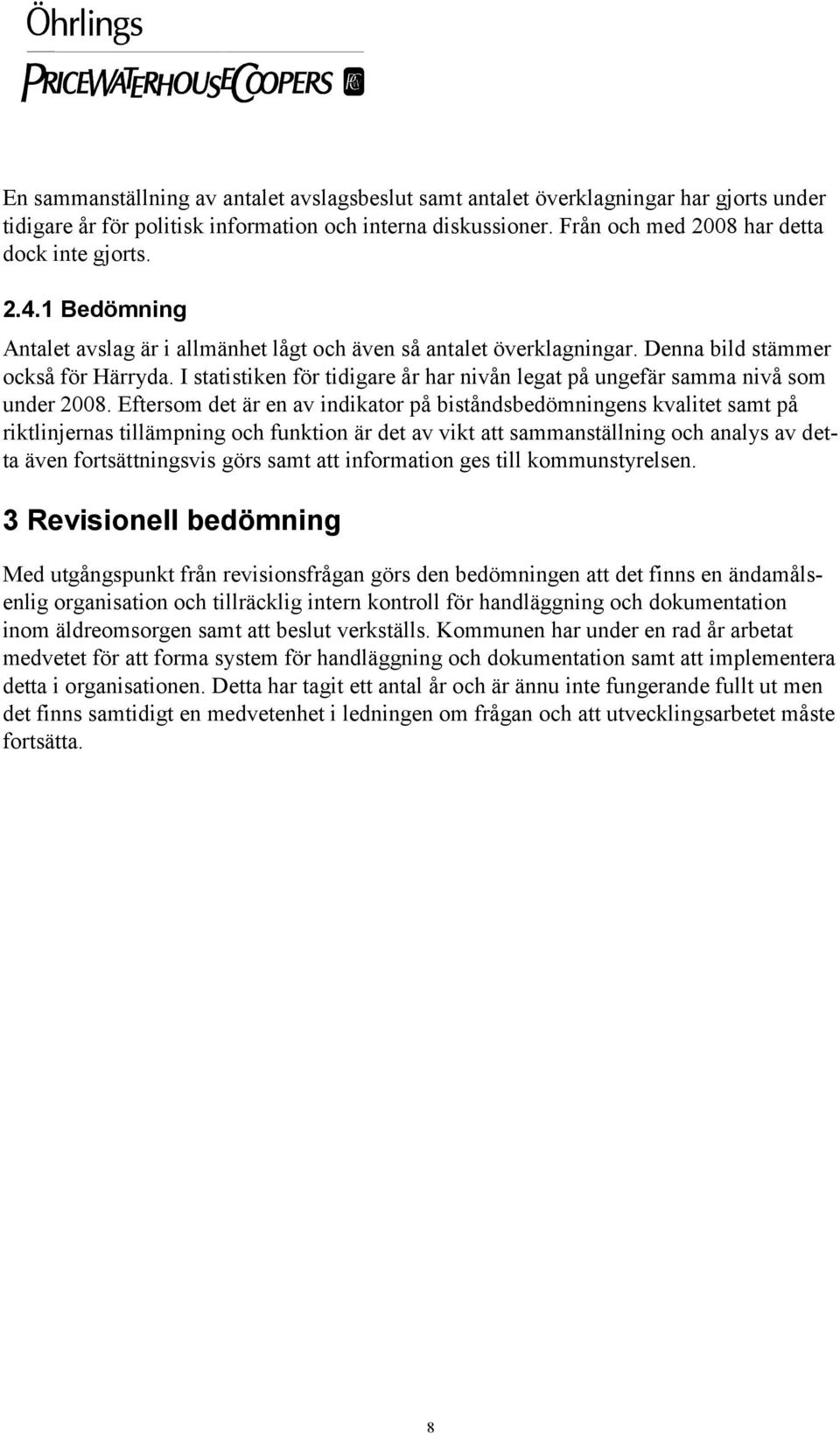 I statistiken för tidigare år har nivån legat på ungefär samma nivå som under 2008.