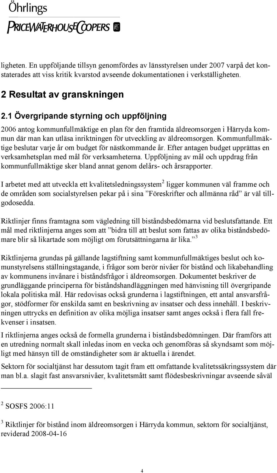 Kommunfullmäktige beslutar varje år om budget för nästkommande år. Efter antagen budget upprättas en verksamhetsplan med mål för verksamheterna.