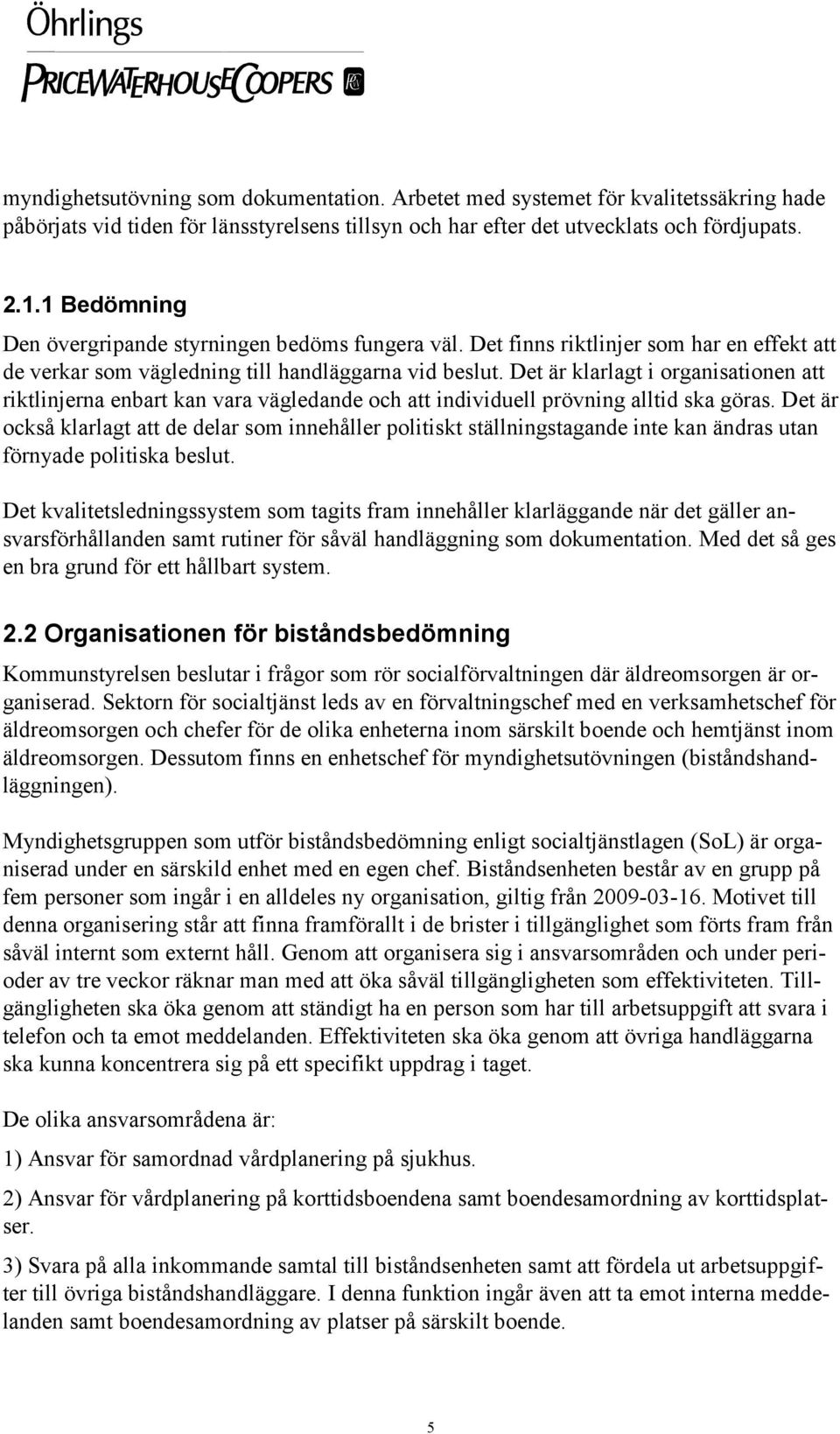 Det är klarlagt i organisationen att riktlinjerna enbart kan vara vägledande och att individuell prövning alltid ska göras.