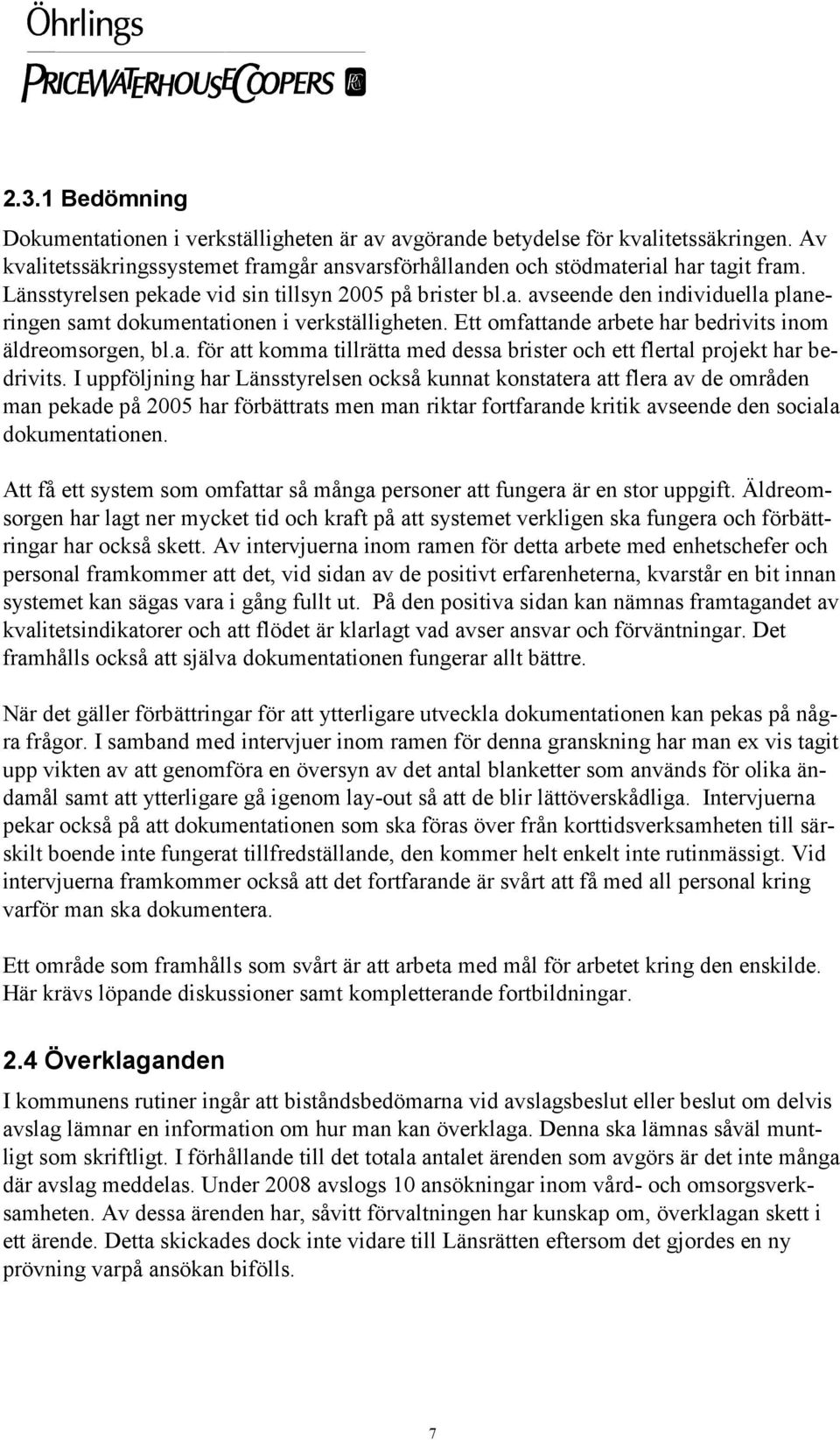 I uppföljning har Länsstyrelsen också kunnat konstatera att flera av de områden man pekade på 2005 har förbättrats men man riktar fortfarande kritik avseende den sociala dokumentationen.