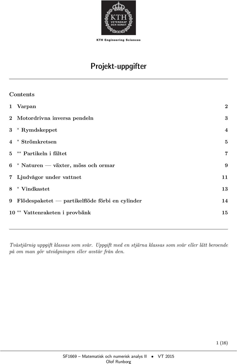 Flödespaketet partikelflöde förbi en cylinder 14 10 Vattenraketen i provbänk 15 Tvåstjärnig uppgift klassas