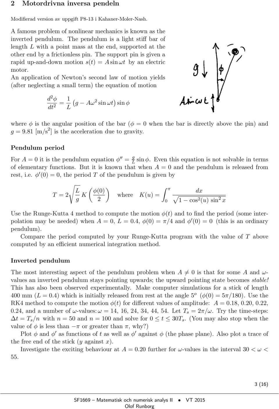 The support pin is given a rapid up-and-down motion s(t) = A sin ωt by an electric motor.