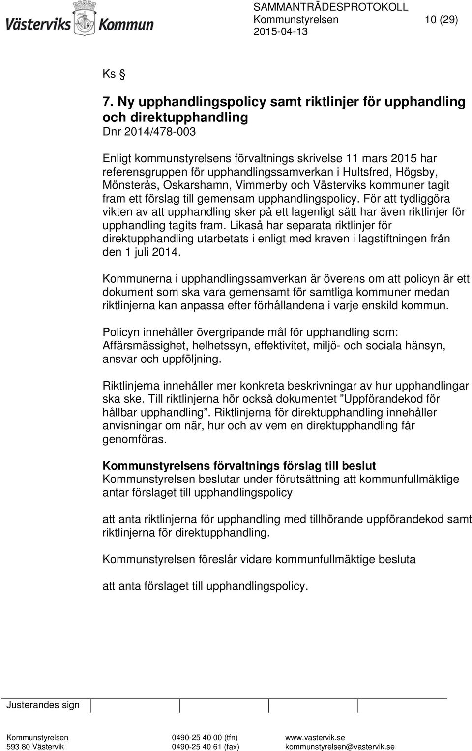 i Hultsfred, Högsby, Mönsterås, Oskarshamn, Vimmerby och Västerviks kommuner tagit fram ett förslag till gemensam upphandlingspolicy.