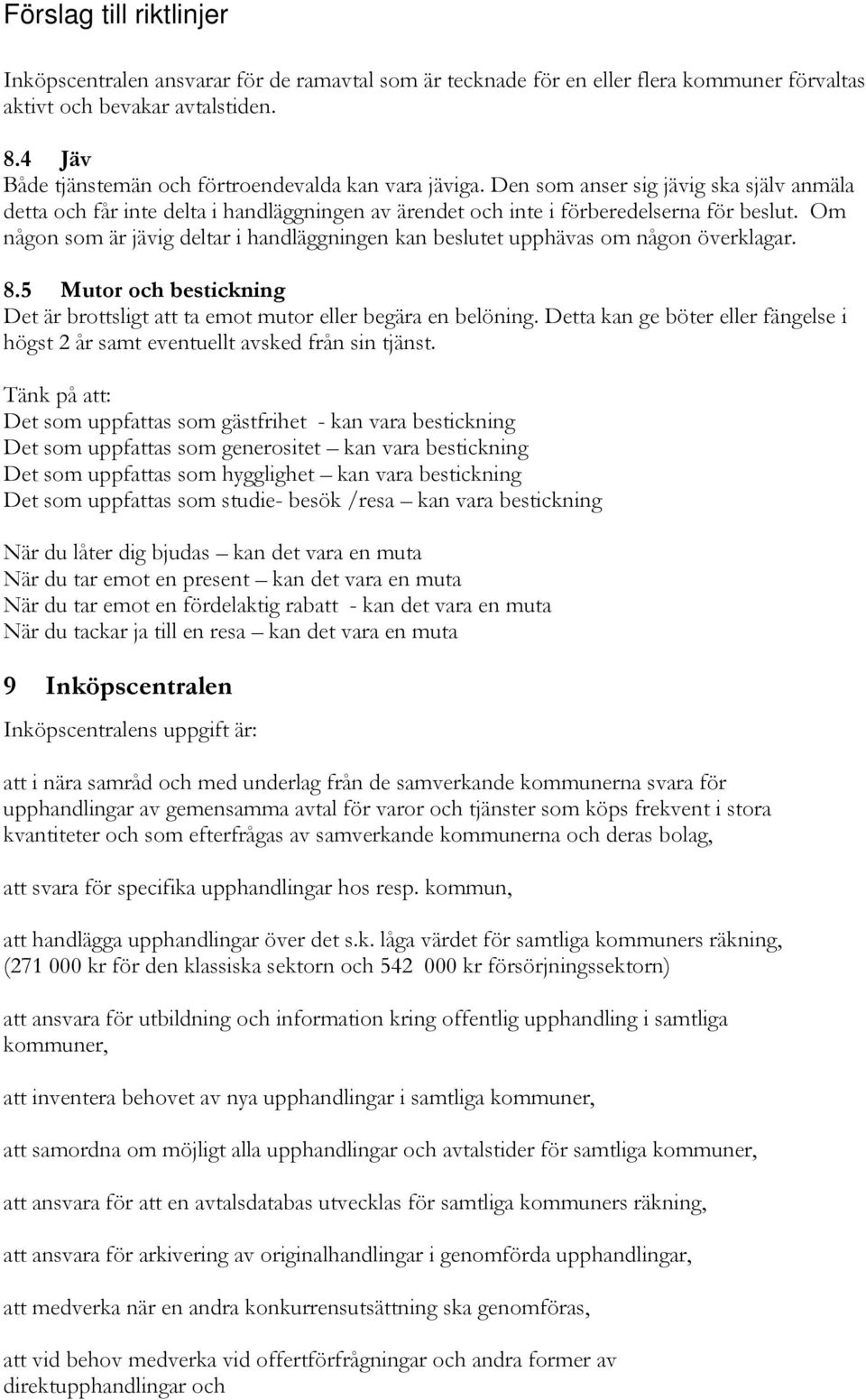 Om någon som är jävig deltar i handläggningen kan beslutet upphävas om någon överklagar. 8.5 Mutor och bestickning Det är brottsligt att ta emot mutor eller begära en belöning.