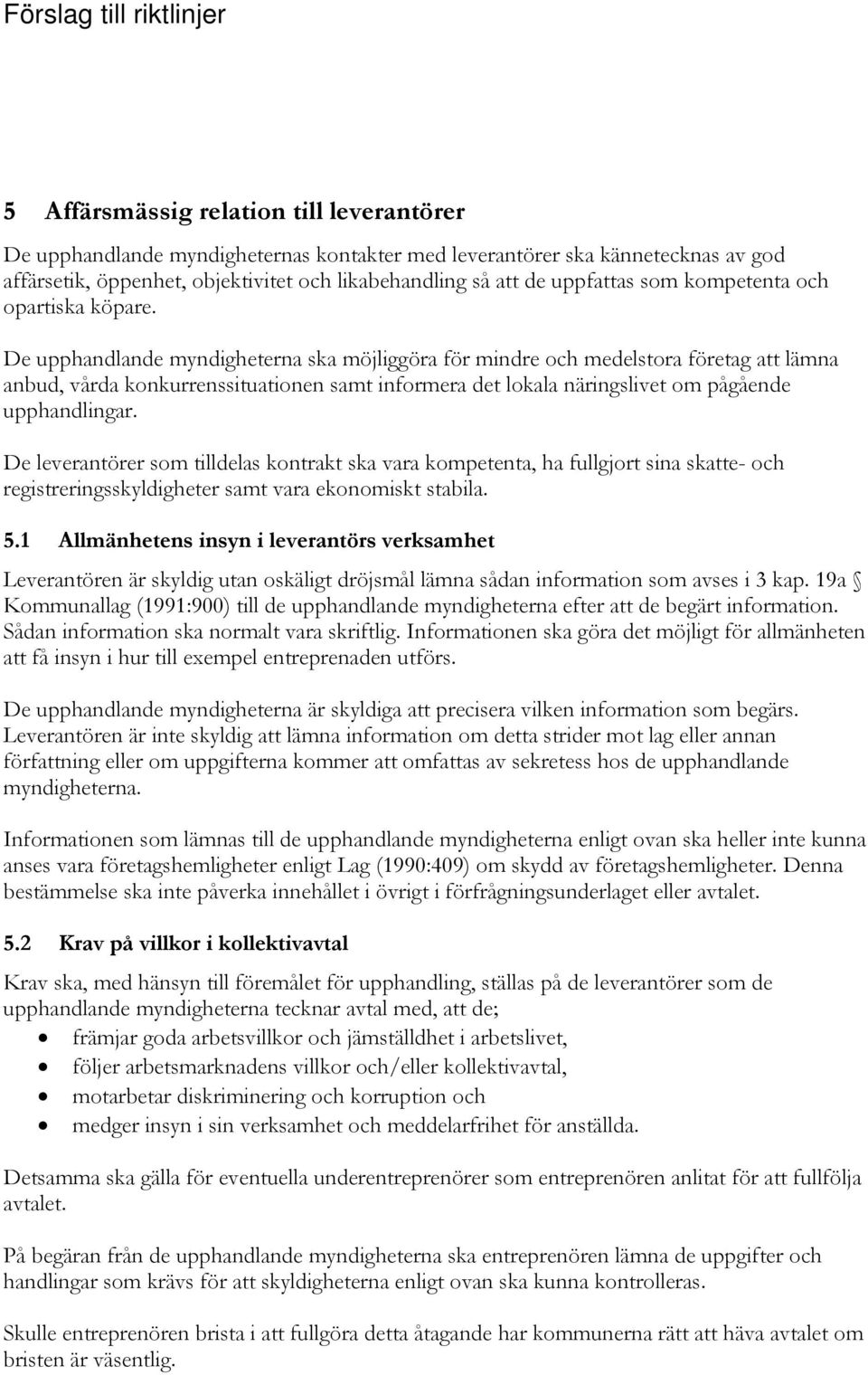 De upphandlande myndigheterna ska möjliggöra för mindre och medelstora företag att lämna anbud, vårda konkurrenssituationen samt informera det lokala näringslivet om pågående upphandlingar.