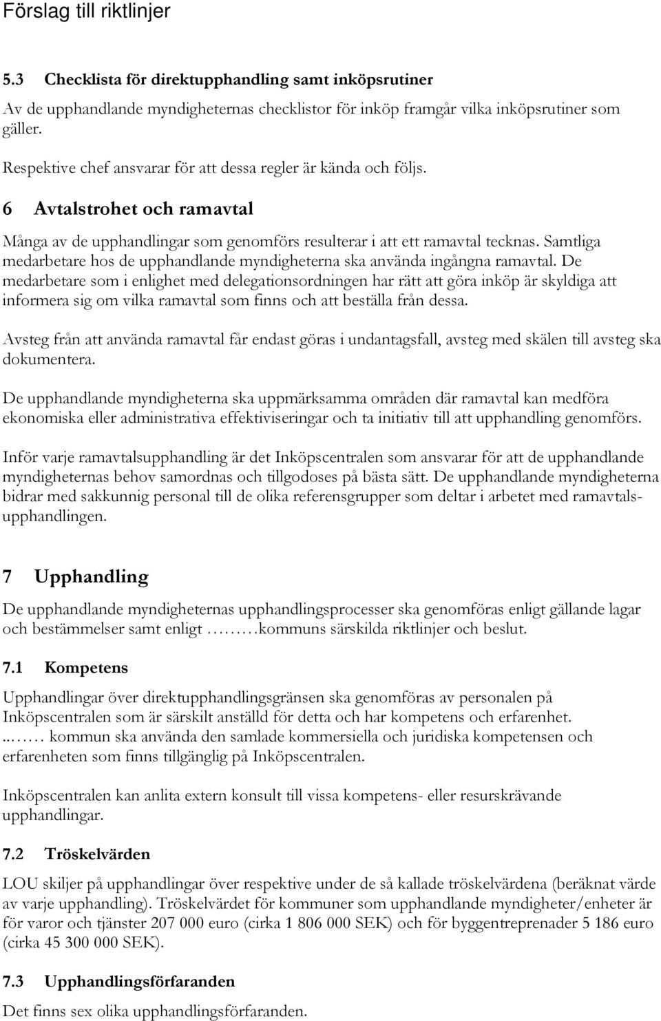 Samtliga medarbetare hos de upphandlande myndigheterna ska använda ingångna ramavtal.