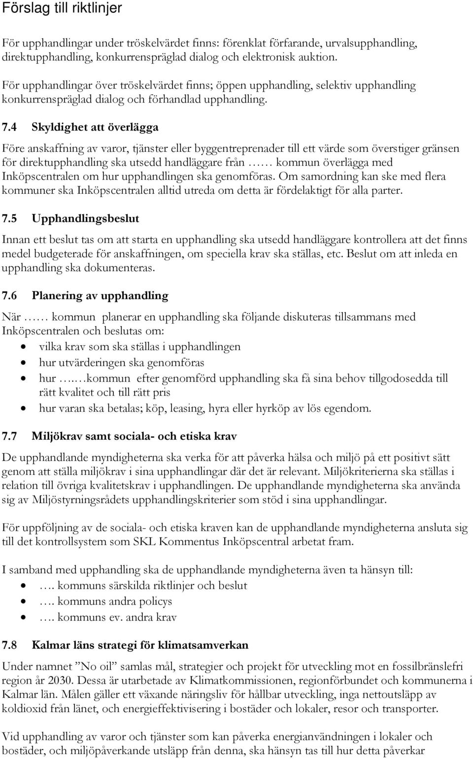 4 Skyldighet att överlägga Före anskaffning av varor, tjänster eller byggentreprenader till ett värde som överstiger gränsen för direktupphandling ska utsedd handläggare från kommun överlägga med