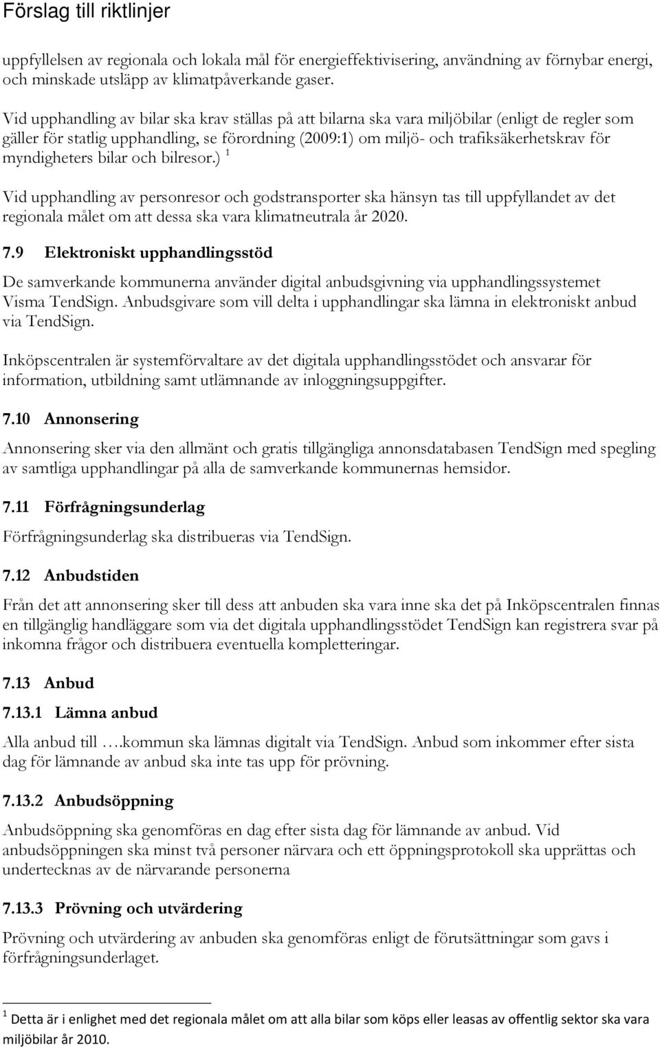 myndigheters bilar och bilresor.) 1 Vid upphandling av personresor och godstransporter ska hänsyn tas till uppfyllandet av det regionala målet om att dessa ska vara klimatneutrala år 2020. 7.