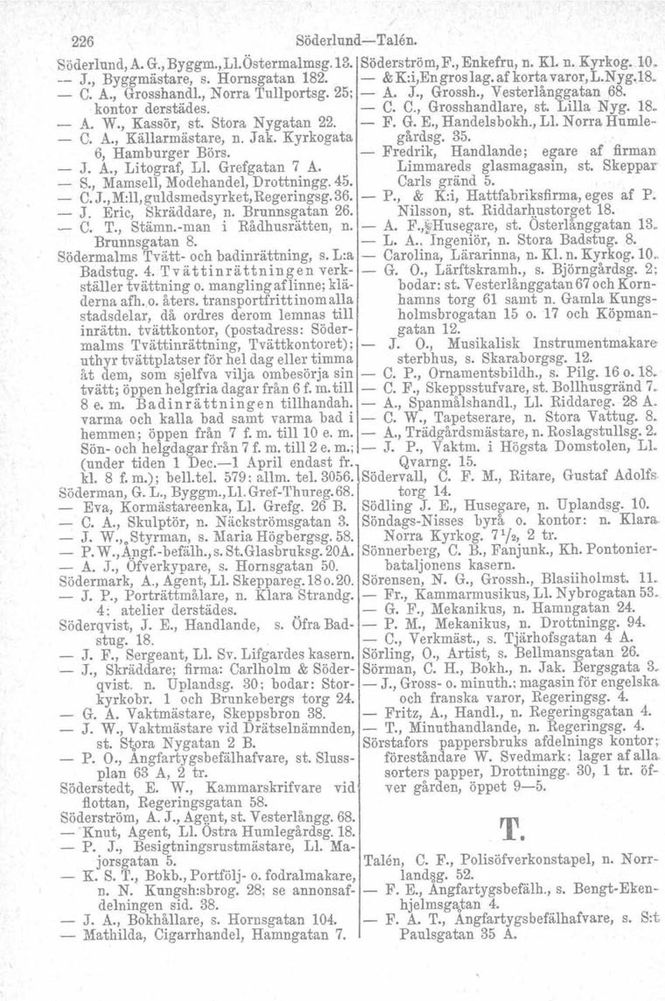 Jak. Kyrkogata gårdsg. 35. 6, Hamburger Börs. Fredrik, Handlande; egare af firman J. A., Litograf, Ll. Grefgatan 7 A. Limmareds glasmagasin, st. Skeppar S., Mamsell, Modehandel, Drottningg. 45.