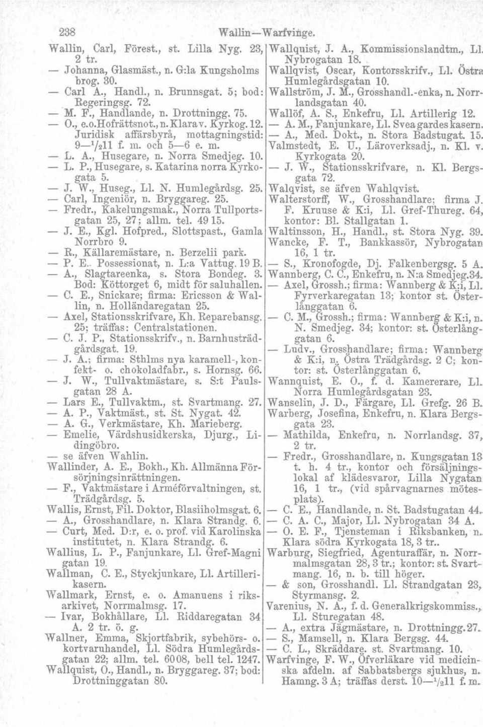 landsgatan 40. M. F., Handlande, n. Drottningg. 75. Wallöf, A. S., Enkefru, Ll. Artillerig 12. O., e.o.hofrättsnot., n. Klara V. Kyrkog. 12. A. M., Fanjunkare, Ll. Svea gardes kasern.