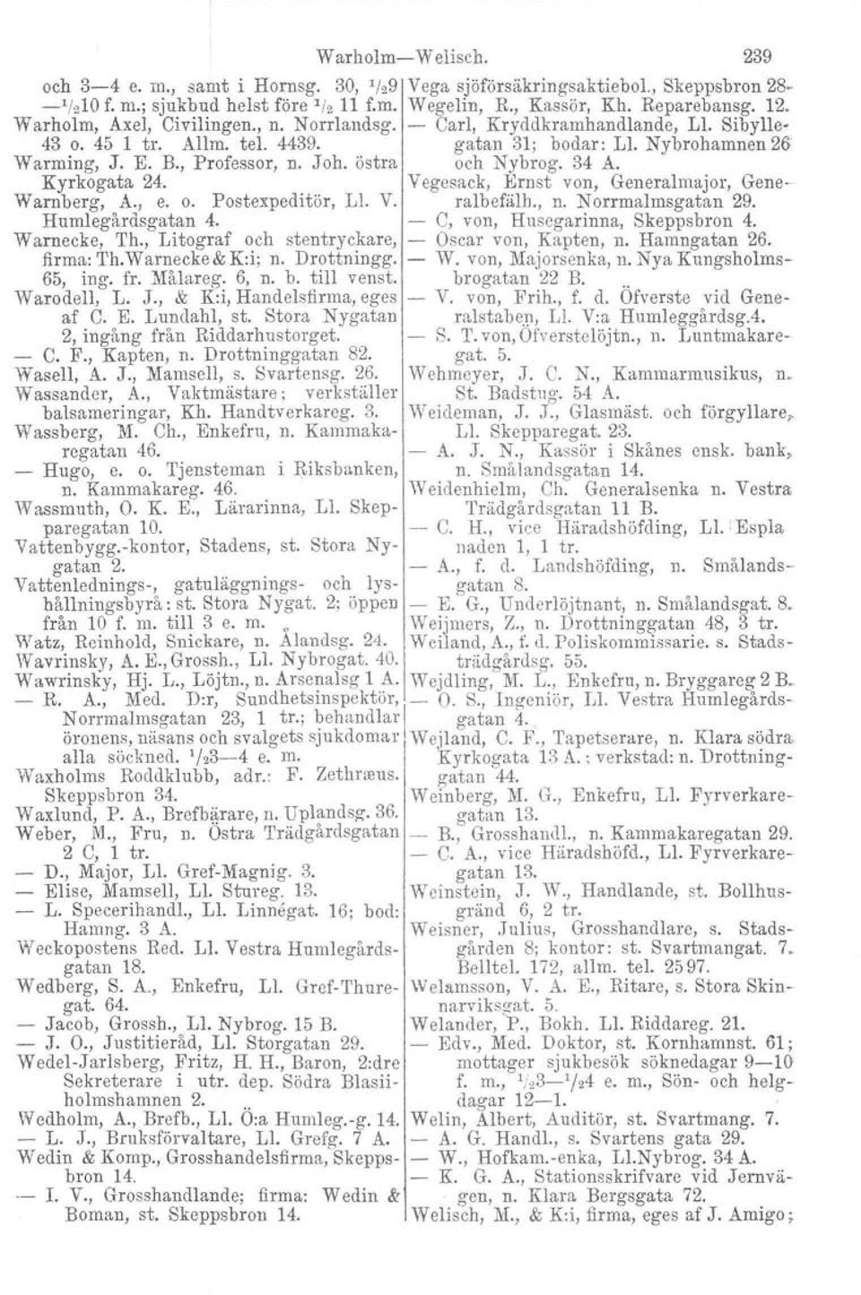 östra och Nybrog. 34 A. Kyrkogata 24. Vegesack, Ernst von, Generalmajor, Gene Warnberg, A., e. o. Postexpeditör. Ll, V. ralbefälh., n. Norrmalmsgatan 29. Humlegårdsgatan 4.