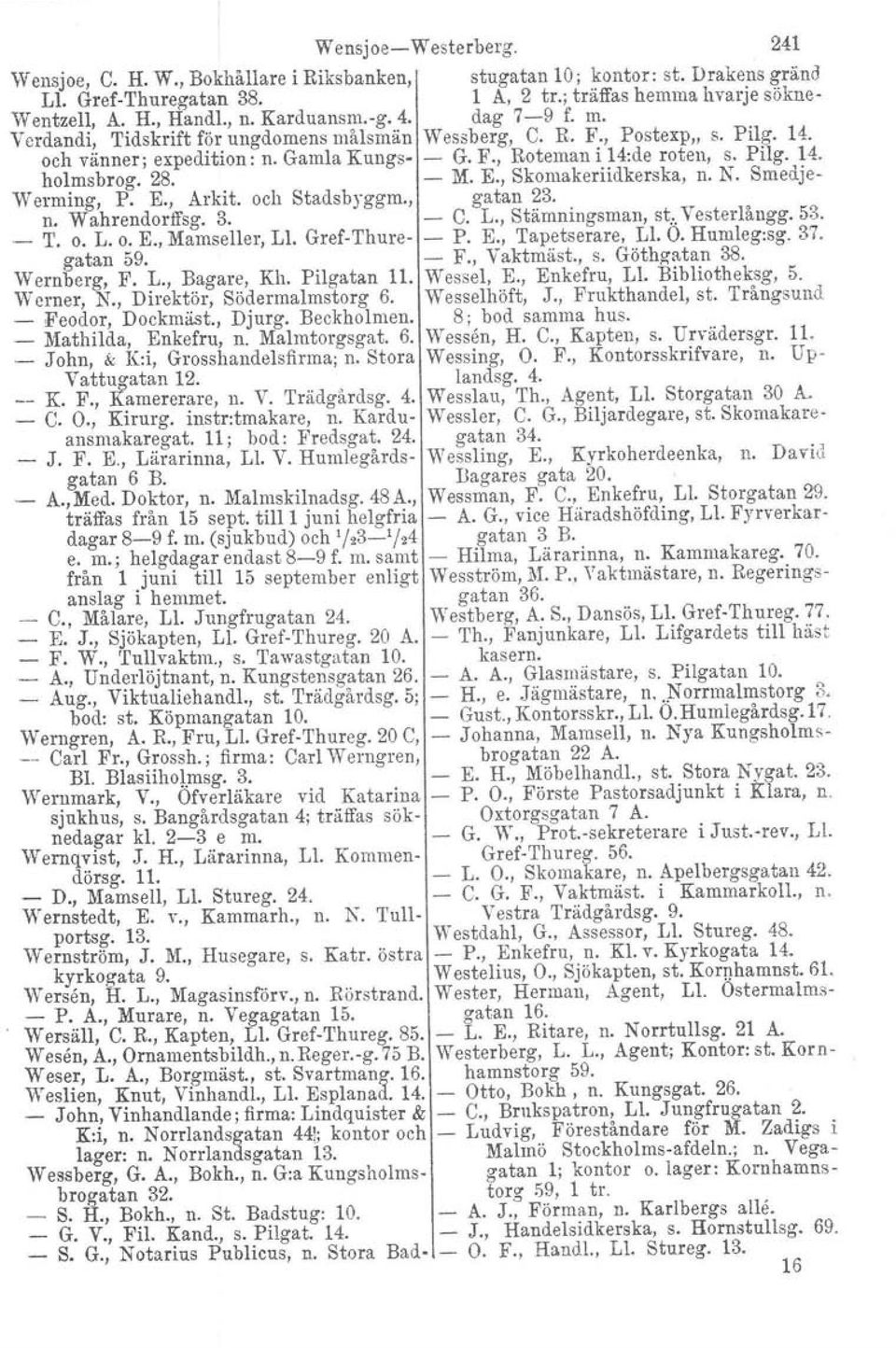 M. E., Skomakeriidkerska, n. N. Smedje Werming, P. E., Arkit. n. Wahrendorffsg. 3. och Stadsbyggm., gatan 23. C. L., Stämningsman, st, Vesterlångg. 53. _ T. o. L. o. E., Mamseller, Ll. GrefThure P. E., Tapetserare, Ll.