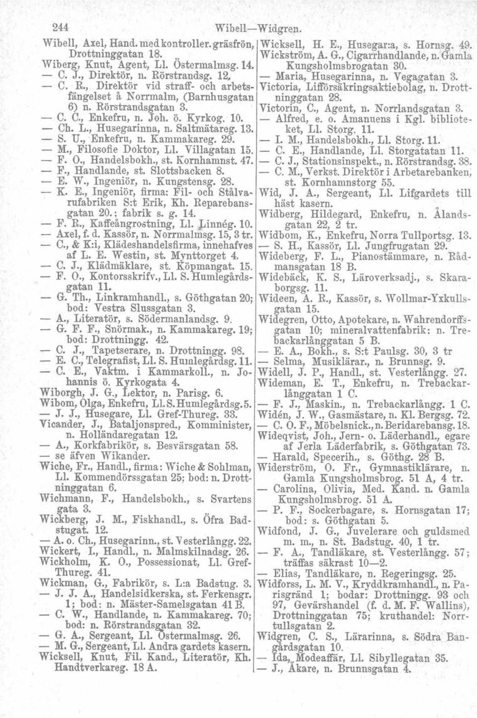 Drottfängelset å Norrmalm, (Barnhusgatan ninggatan 28. 6) n. Rörstrandsgatan 3. Victorin, C., Agent, n. Norrlandsgatan 3. C. C., Enkefru, n. Joh, ö. Kyrkog. 10. Alfred, e. o. Amanuens i Kgl.