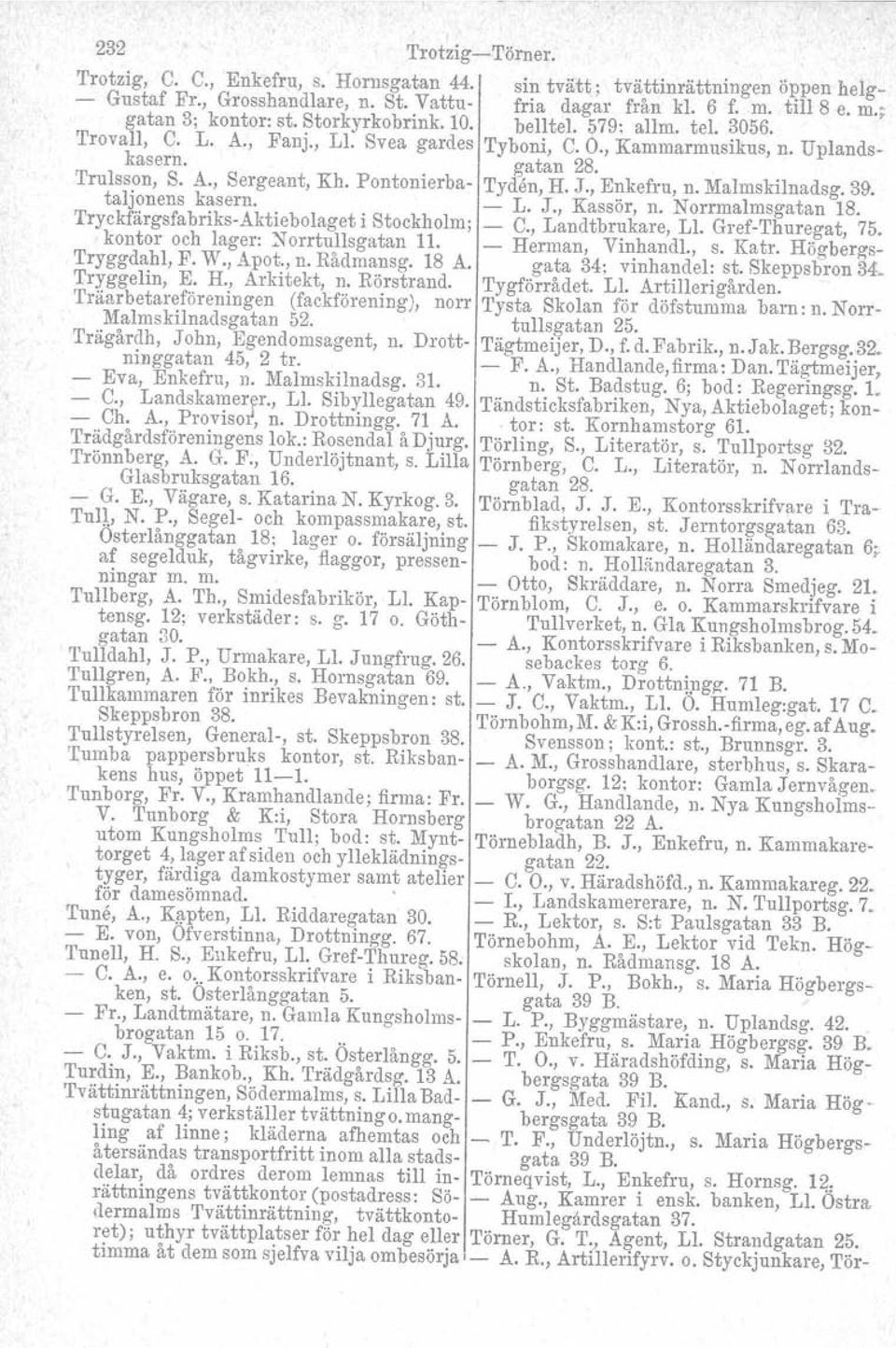 Pontonierba Tyden, H. J., Enkefru, n. Malmskilnadsg. 39. taljonens kasern. L. J., Kassör, n. Norrmalmsgatan 18. TryckfärgsfabriksAktiebolaget i Stockholm; C., Landtbrukare, Ll, GrefThuregat, 75.
