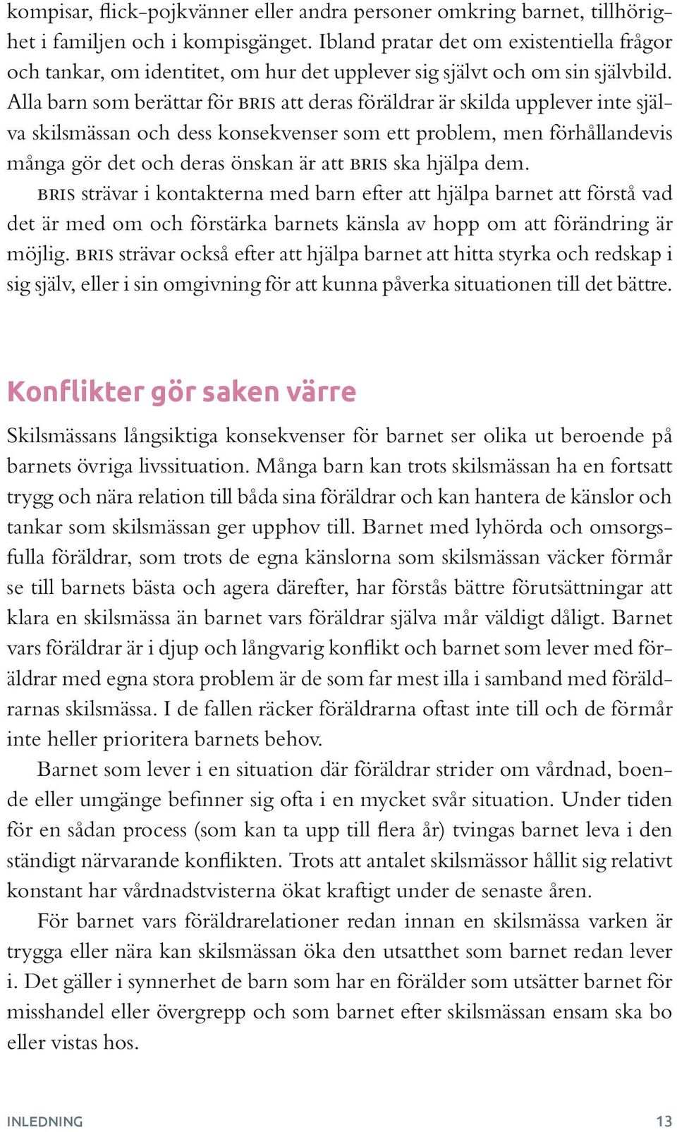 Alla barn som berättar för bris att deras föräldrar är skilda upplever inte själva skilsmässan och dess konsekvenser som ett problem, men förhållandevis många gör det och deras önskan är att bris ska