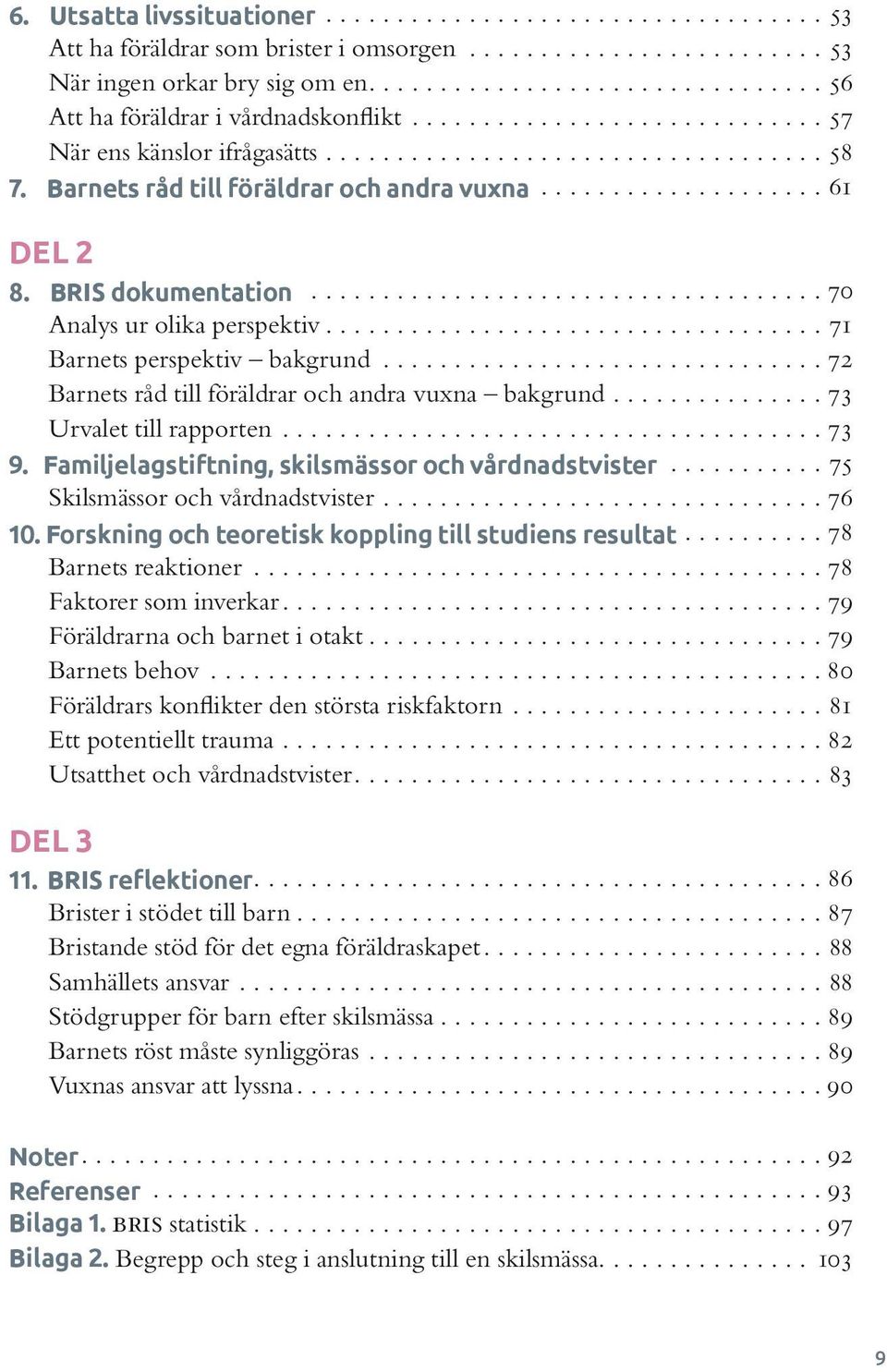 ..73 Urvalet till rapporten...73 9. Familjelagstiftning, skilsmässor och vårdnadstvister...75 Skilsmässor och vårdnadstvister...76 10. Forskning och teoretisk koppling till studiens resultat.