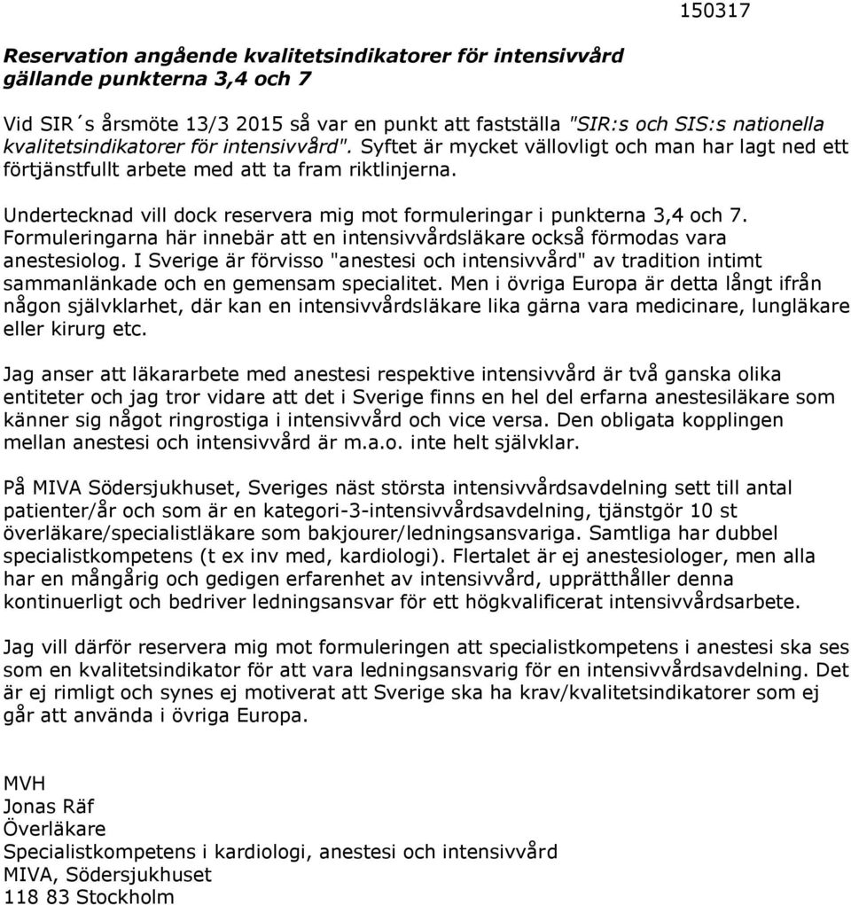 Undertecknad vill dock reservera mig mot formuleringar i punkterna 3,4 och 7. Formuleringarna här innebär att en intensivvårdsläkare också förmodas vara anestesiolog.