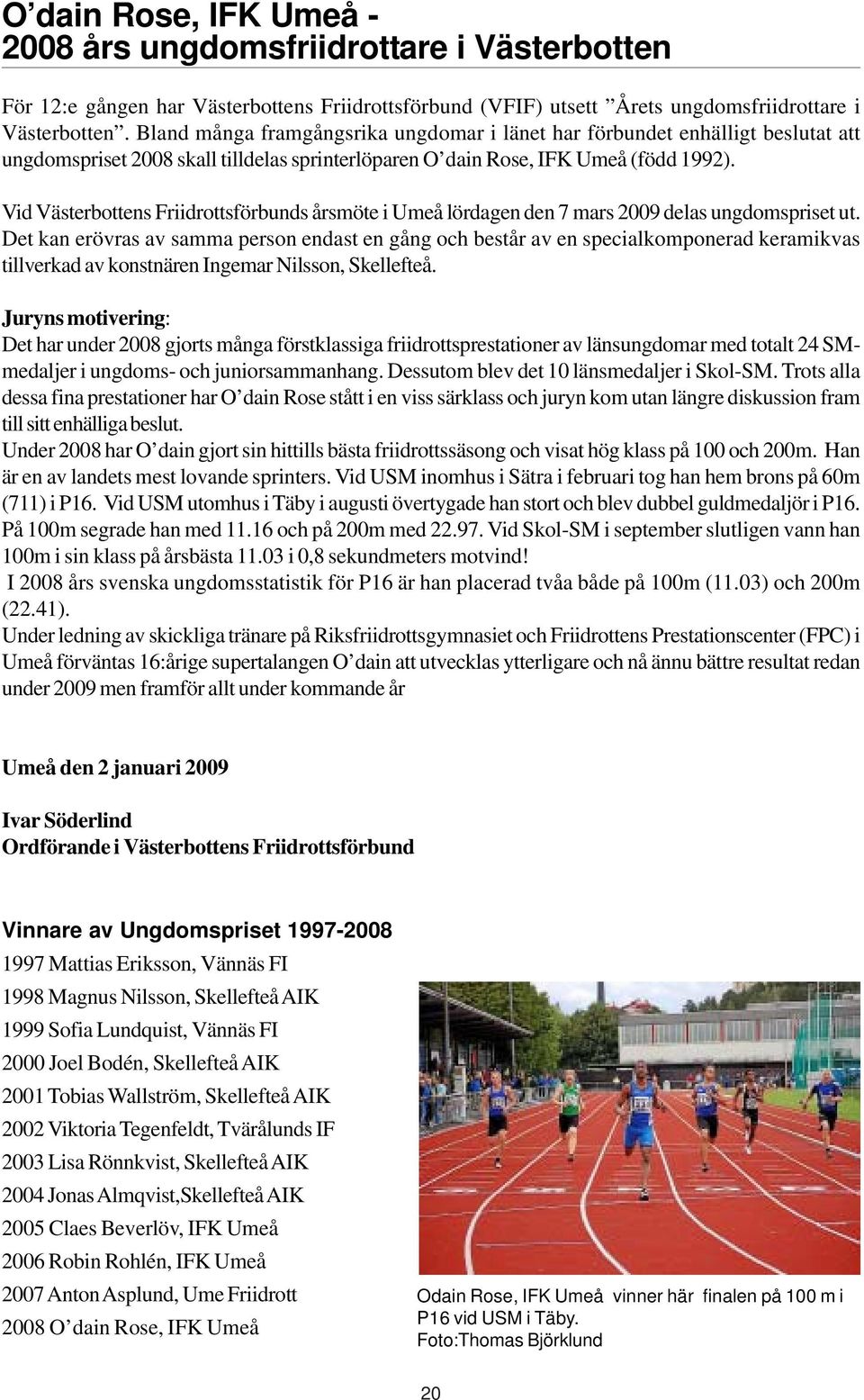 Vid Västerbottens Friidrottsförbunds årsmöte i Umeå lördagen den 7 mars 2009 delas ungdomspriset ut.