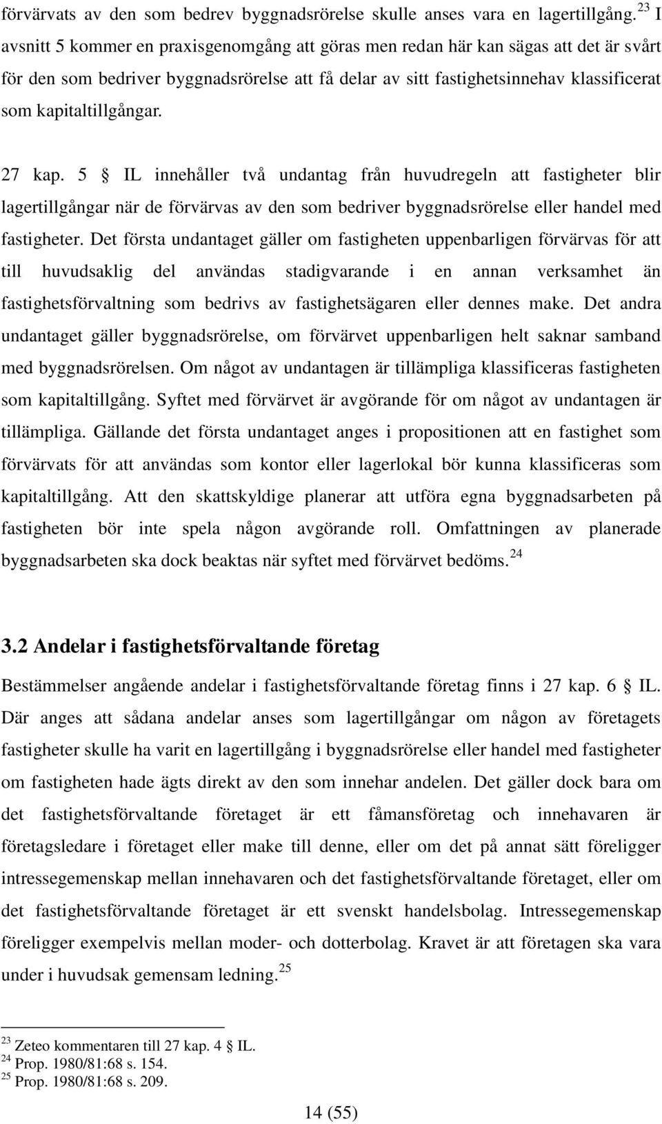 kapitaltillgångar. 27 kap. 5 IL innehåller två undantag från huvudregeln att fastigheter blir lagertillgångar när de förvärvas av den som bedriver byggnadsrörelse eller handel med fastigheter.